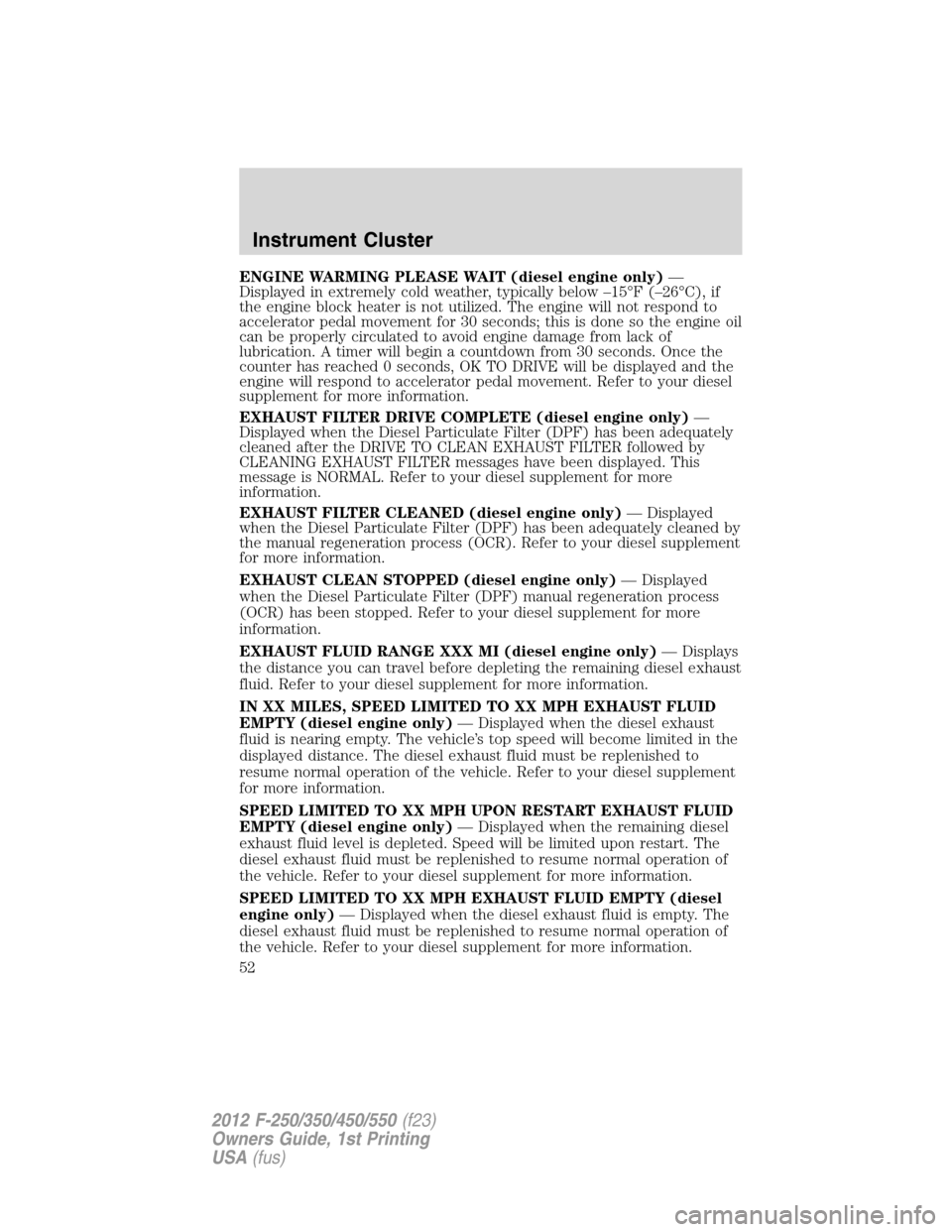 FORD SUPER DUTY 2012 3.G Workshop Manual ENGINE WARMING PLEASE WAIT (diesel engine only)—
Displayed in extremely cold weather, typically below –15°F (–26°C), if
the engine block heater is not utilized. The engine will not respond to
