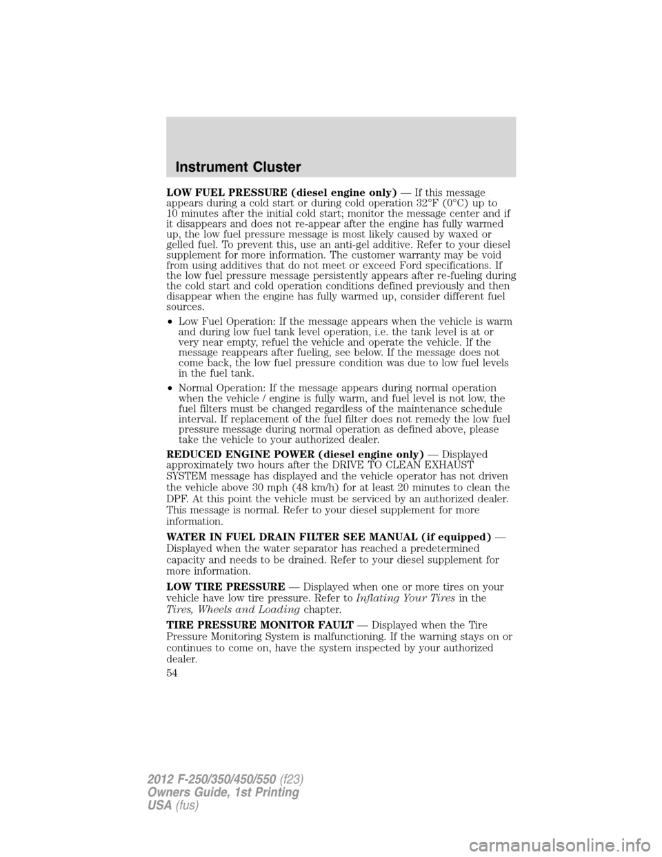 FORD SUPER DUTY 2012 3.G Workshop Manual LOW FUEL PRESSURE (diesel engine only)— If this message
appears during a cold start or during cold operation 32°F (0°C) up to
10 minutes after the initial cold start; monitor the message center an