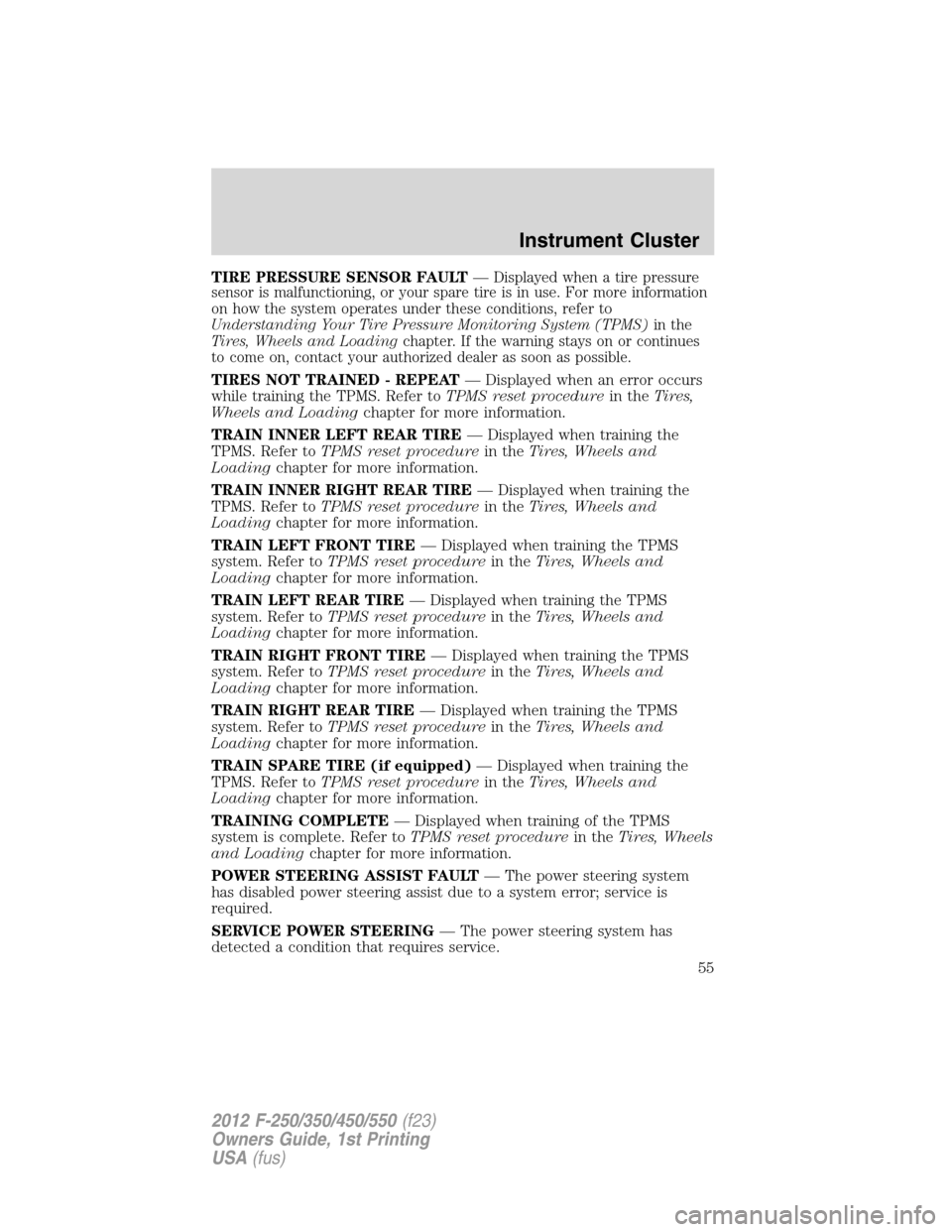 FORD SUPER DUTY 2012 3.G Workshop Manual TIRE PRESSURE SENSOR FAULT—Displayed when a tire pressure
sensor is malfunctioning, or your spare tire is in use. For more information
on how the system operates under these conditions, refer to
Und