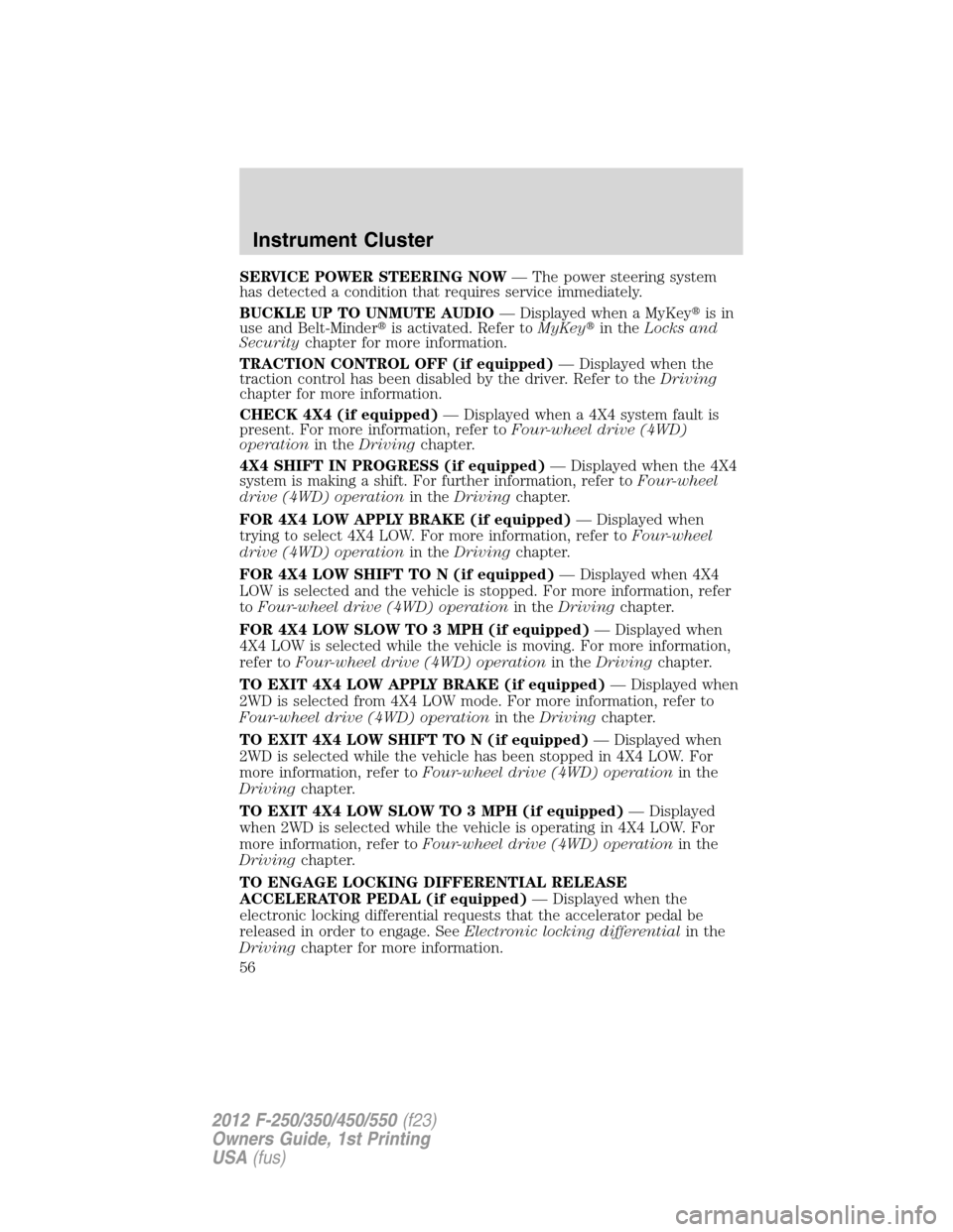 FORD SUPER DUTY 2012 3.G Owners Manual SERVICE POWER STEERING NOW— The power steering system
has detected a condition that requires service immediately.
BUCKLE UP TO UNMUTE AUDIO— Displayed when a MyKeyis in
use and Belt-Minderis act