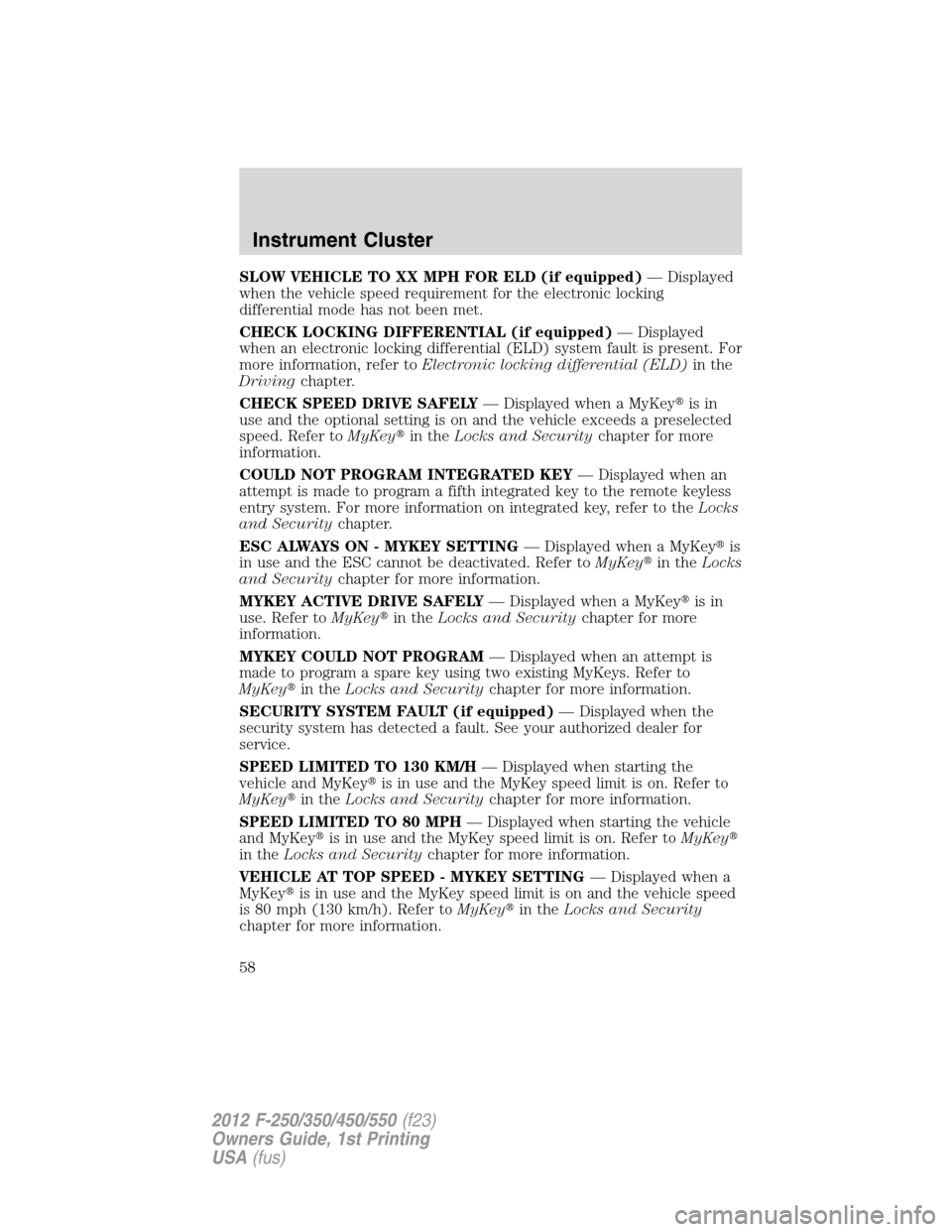 FORD SUPER DUTY 2012 3.G Owners Manual SLOW VEHICLE TO XX MPH FOR ELD (if equipped)— Displayed
when the vehicle speed requirement for the electronic locking
differential mode has not been met.
CHECK LOCKING DIFFERENTIAL (if equipped)— 