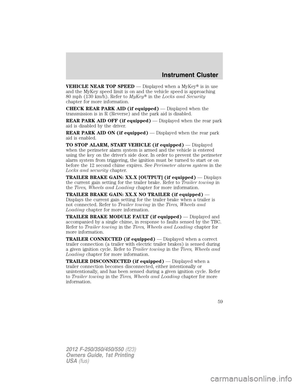 FORD SUPER DUTY 2012 3.G Owners Manual VEHICLE NEAR TOP SPEED— Displayed when a MyKeyis in use
and the MyKey speed limit is on and the vehicle speed is approaching
80 mph (130 km/h). Refer toMyKeyin theLocks and Security
chapter for mo