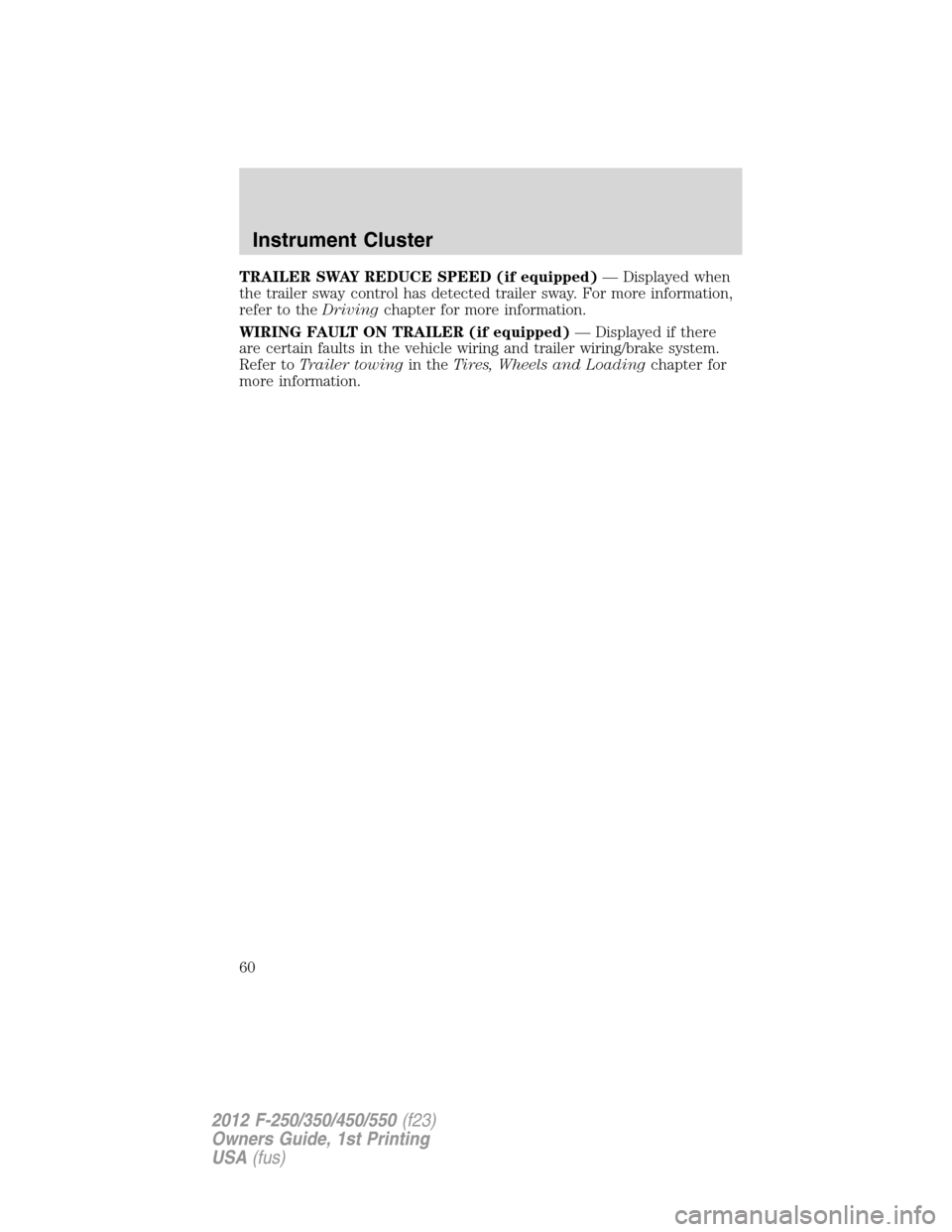 FORD SUPER DUTY 2012 3.G Workshop Manual TRAILER SWAY REDUCE SPEED (if equipped)— Displayed when
the trailer sway control has detected trailer sway. For more information,
refer to theDrivingchapter for more information.
WIRING FAULT ON TRA