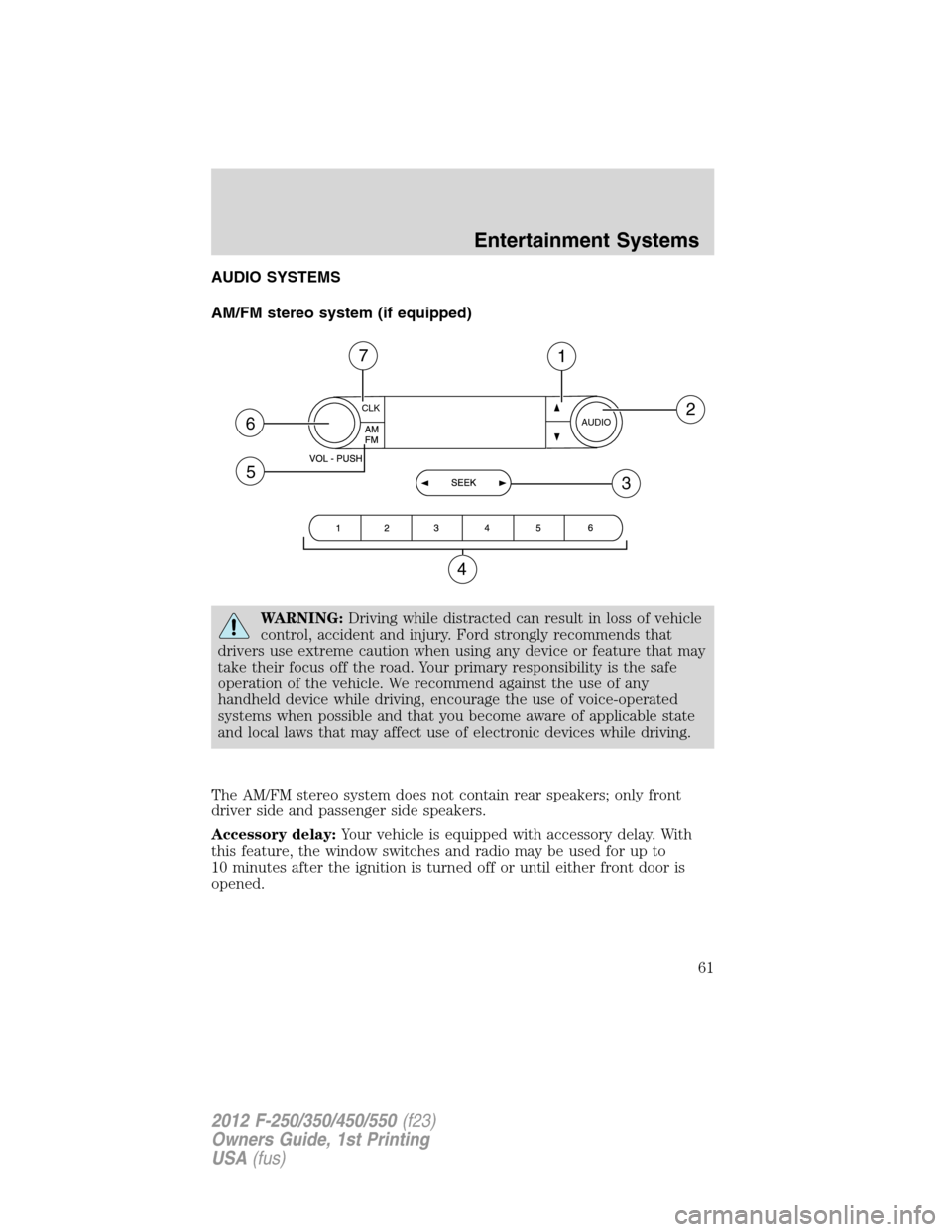 FORD SUPER DUTY 2012 3.G Repair Manual AUDIO SYSTEMS
AM/FM stereo system (if equipped)
WARNING:Driving while distracted can result in loss of vehicle
control, accident and injury. Ford strongly recommends that
drivers use extreme caution w FORD SUPER DUTY 2012 3.G Repair Manual AUDIO SYSTEMS
AM/FM stereo system (if equipped)
WARNING:Driving while distracted can result in loss of vehicle
control, accident and injury. Ford strongly recommends that
drivers use extreme caution w