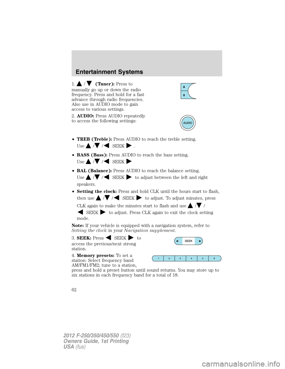 FORD SUPER DUTY 2012 3.G Repair Manual 1./(Tuner):Press to
manually go up or down the radio
frequency. Press and hold for a fast
advance through radio frequencies.
Also use in AUDIO mode to gain
access to various settings.
2.AUDIO:Press AU FORD SUPER DUTY 2012 3.G Repair Manual 1./(Tuner):Press to
manually go up or down the radio
frequency. Press and hold for a fast
advance through radio frequencies.
Also use in AUDIO mode to gain
access to various settings.
2.AUDIO:Press AU