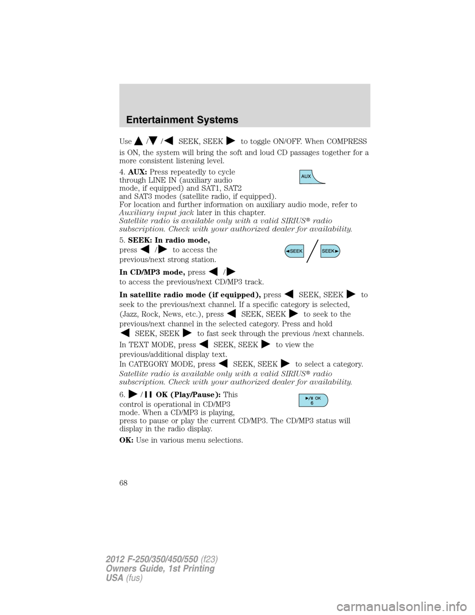 FORD SUPER DUTY 2012 3.G Repair Manual Use//SEEK, SEEKto toggle ON/OFF. When COMPRESS
is ON, the system will bring the soft and loud CD passages together for a
more consistent listening level.
4.AUX:Press repeatedly to cycle
through LINE I FORD SUPER DUTY 2012 3.G Repair Manual Use//SEEK, SEEKto toggle ON/OFF. When COMPRESS
is ON, the system will bring the soft and loud CD passages together for a
more consistent listening level.
4.AUX:Press repeatedly to cycle
through LINE I