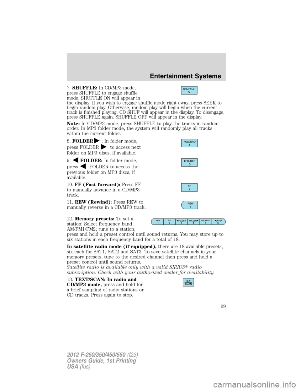 FORD SUPER DUTY 2012 3.G Repair Manual 7.SHUFFLE:In CD/MP3 mode,
press SHUFFLE to engage shuffle
mode. SHUFFLE ON will appear in
the display. If you wish to engage shuffle mode right away, press SEEK to
begin random play. Otherwise, random FORD SUPER DUTY 2012 3.G Repair Manual 7.SHUFFLE:In CD/MP3 mode,
press SHUFFLE to engage shuffle
mode. SHUFFLE ON will appear in
the display. If you wish to engage shuffle mode right away, press SEEK to
begin random play. Otherwise, random