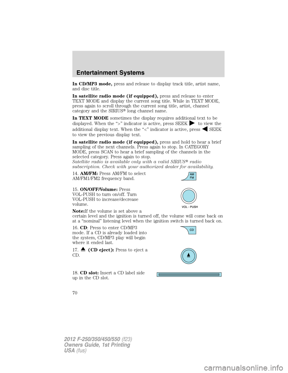 FORD SUPER DUTY 2012 3.G Repair Manual In CD/MP3 mode,press and release to display track title, artist name,
and disc title.
In satellite radio mode (if equipped),press and release to enter
TEXT MODE and display the current song title. Whi FORD SUPER DUTY 2012 3.G Repair Manual In CD/MP3 mode,press and release to display track title, artist name,
and disc title.
In satellite radio mode (if equipped),press and release to enter
TEXT MODE and display the current song title. Whi