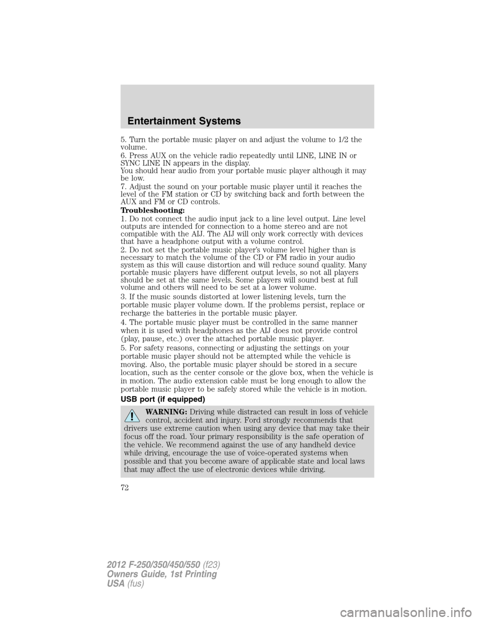 FORD SUPER DUTY 2012 3.G Owners Manual 5. Turn the portable music player on and adjust the volume to 1/2 the
volume.
6. Press AUX on the vehicle radio repeatedly until LINE, LINE IN or
SYNC LINE IN appears in the display.
You should hear a