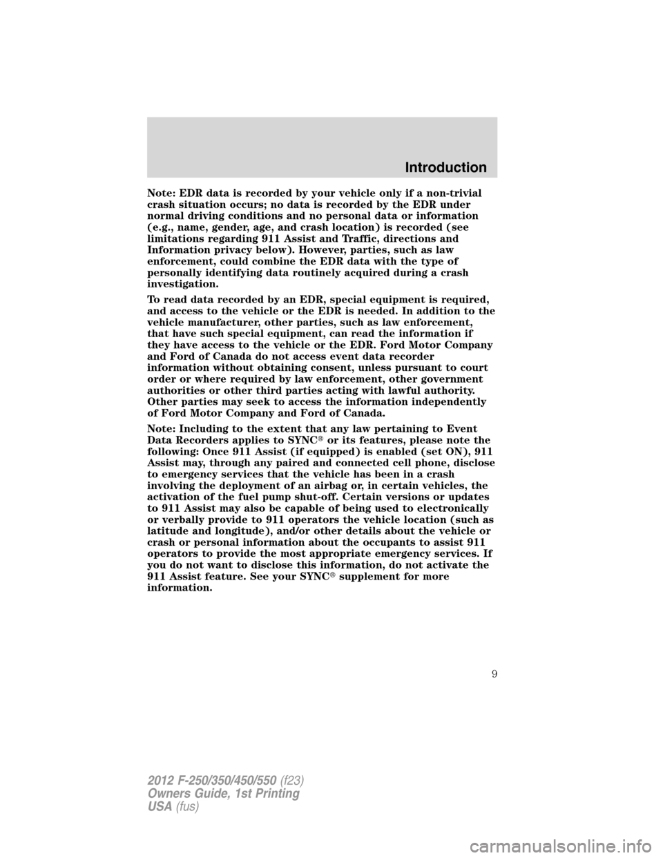 FORD SUPER DUTY 2012 3.G Owners Manual Note: EDR data is recorded by your vehicle only if a non-trivial
crash situation occurs; no data is recorded by the EDR under
normal driving conditions and no personal data or information
(e.g., name, FORD SUPER DUTY 2012 3.G Owners Manual Note: EDR data is recorded by your vehicle only if a non-trivial
crash situation occurs; no data is recorded by the EDR under
normal driving conditions and no personal data or information
(e.g., name,