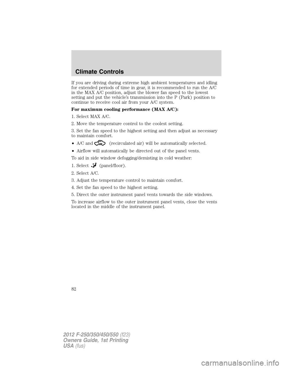 FORD SUPER DUTY 2012 3.G Manual Online If you are driving during extreme high ambient temperatures and idling
for extended periods of time in gear, it is recommended to run the A/C
in the MAX A/C position, adjust the blower fan speed to th