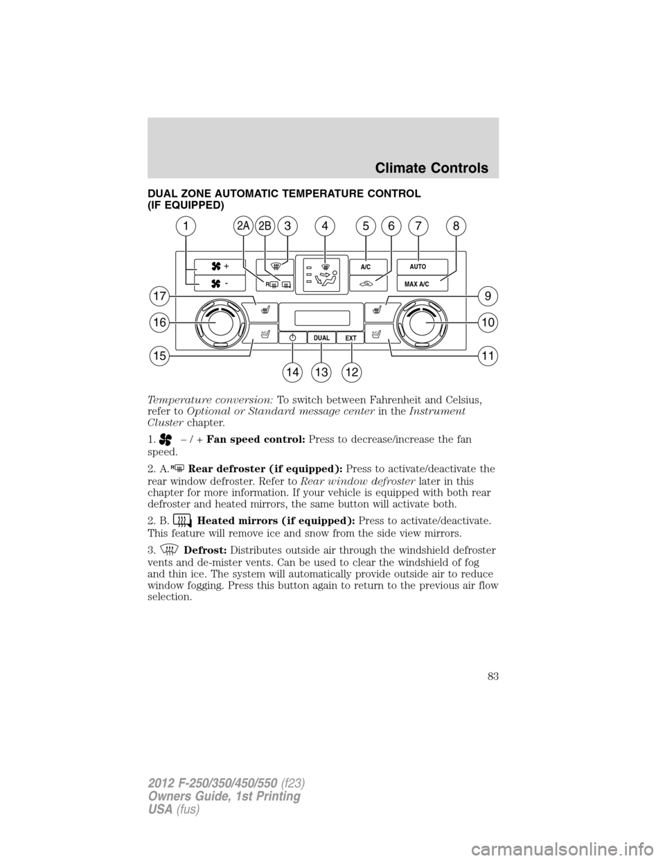 FORD SUPER DUTY 2012 3.G Manual Online DUAL ZONE AUTOMATIC TEMPERATURE CONTROL
(IF EQUIPPED)
Temperature conversion:To switch between Fahrenheit and Celsius,
refer toOptional or Standard message centerin theInstrument
Clusterchapter.
1.
