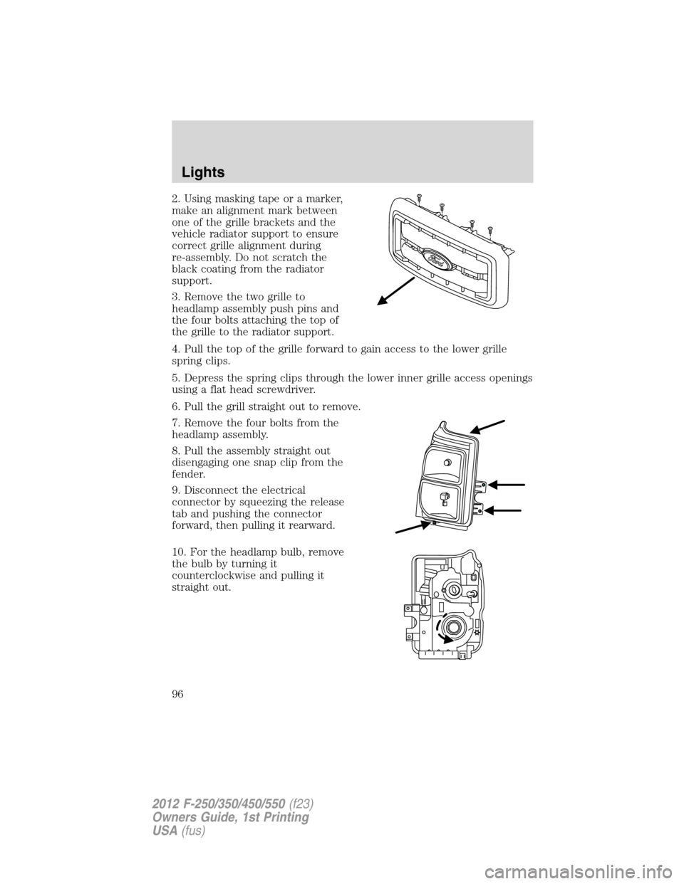 FORD SUPER DUTY 2012 3.G Owners Manual 2. Using masking tape or a marker,
make an alignment mark between
one of the grille brackets and the
vehicle radiator support to ensure
correct grille alignment during
re-assembly. Do not scratch the
FORD SUPER DUTY 2012 3.G Owners Manual 2. Using masking tape or a marker,
make an alignment mark between
one of the grille brackets and the
vehicle radiator support to ensure
correct grille alignment during
re-assembly. Do not scratch the