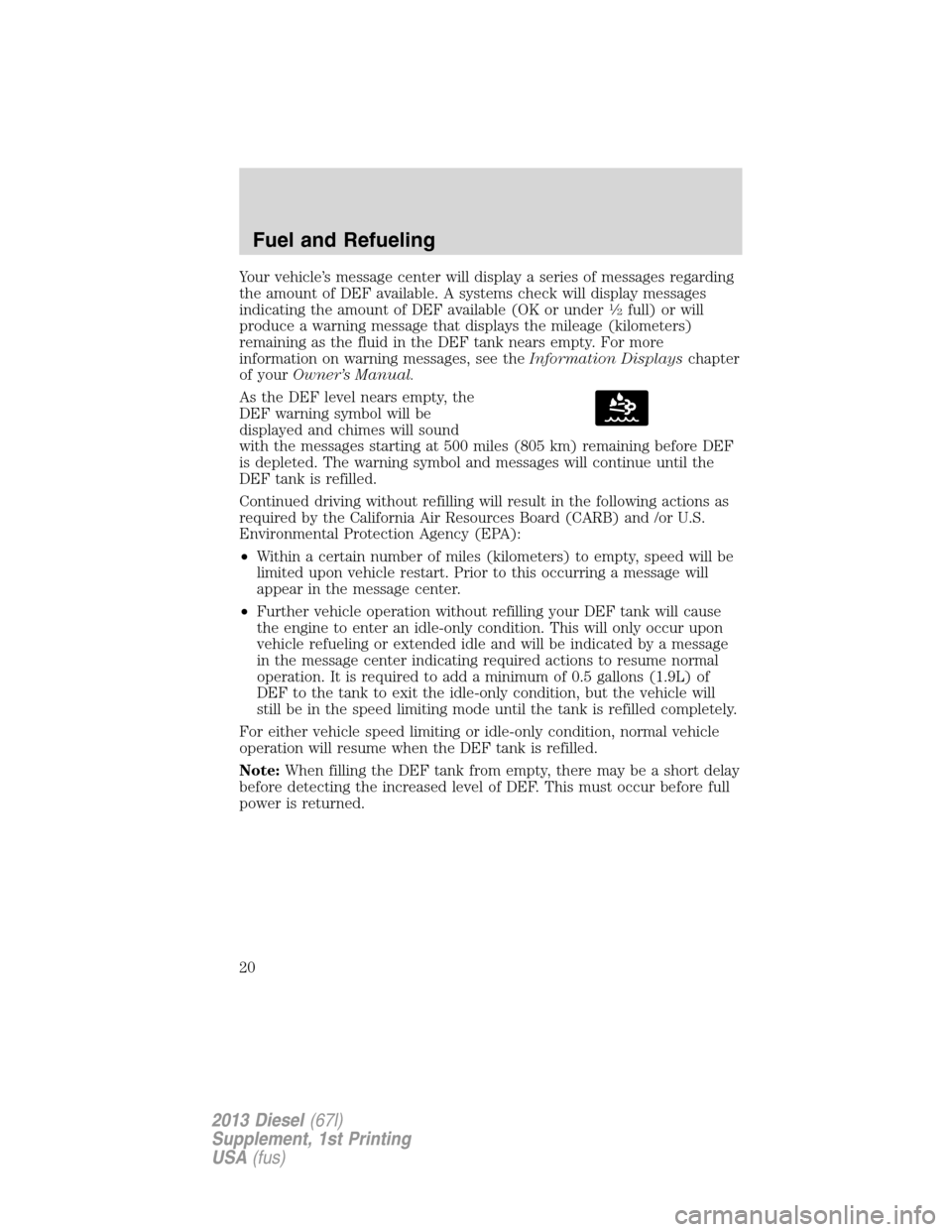 FORD SUPER DUTY 2013 3.G Diesel Supplement Manual Your vehicle’s message center will display a series of messages regarding
the amount of DEF available. A systems check will display messages
indicating the amount of DEF available (OK or under
1�2fu