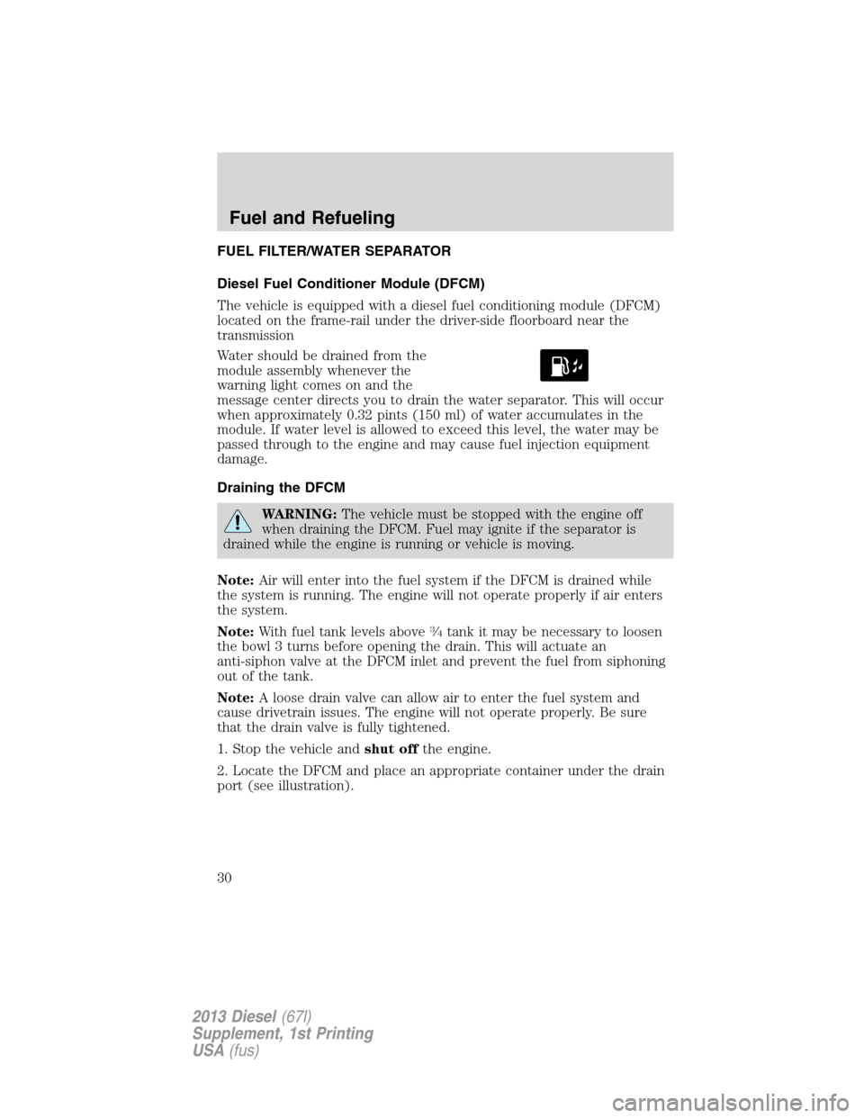 FORD SUPER DUTY 2013 3.G Diesel Supplement Manual FUEL FILTER/WATER SEPARATOR
Diesel Fuel Conditioner Module (DFCM)
The vehicle is equipped with a diesel fuel conditioning module (DFCM)
located on the frame-rail under the driver-side floorboard near 