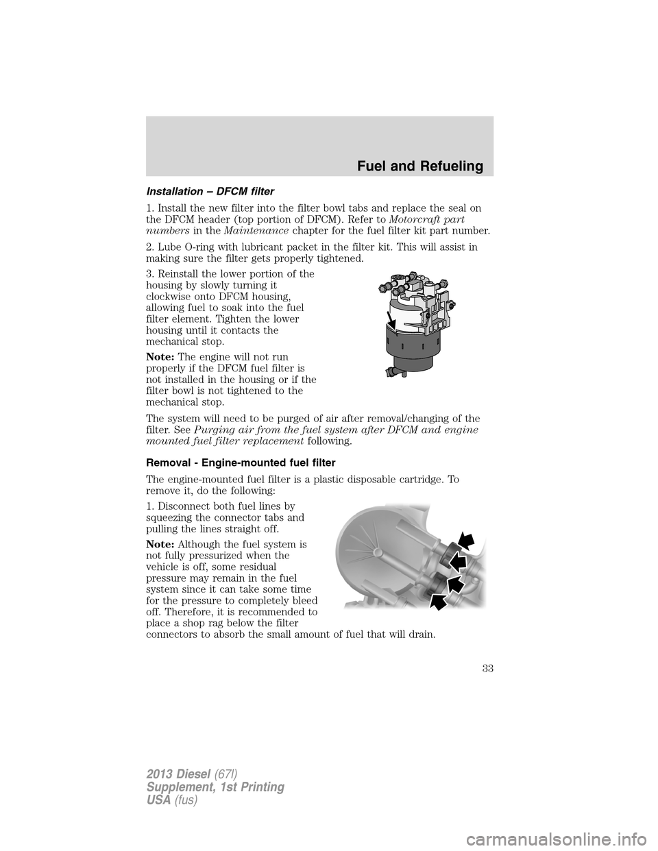 FORD SUPER DUTY 2013 3.G Diesel Supplement Manual Installation – DFCM filter
1. Install the new filter into the filter bowl tabs and replace the seal on
the DFCM header (top portion of DFCM). Refer toMotorcraft part
numbersin theMaintenancechapter 