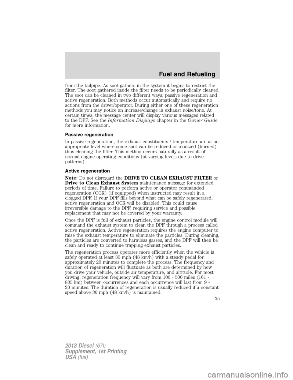 FORD SUPER DUTY 2013 3.G Diesel Supplement Manual from the tailpipe. As soot gathers in the system it begins to restrict the
filter. The soot gathered inside the filter needs to be periodically cleaned.
The soot can be cleaned in two different ways; 