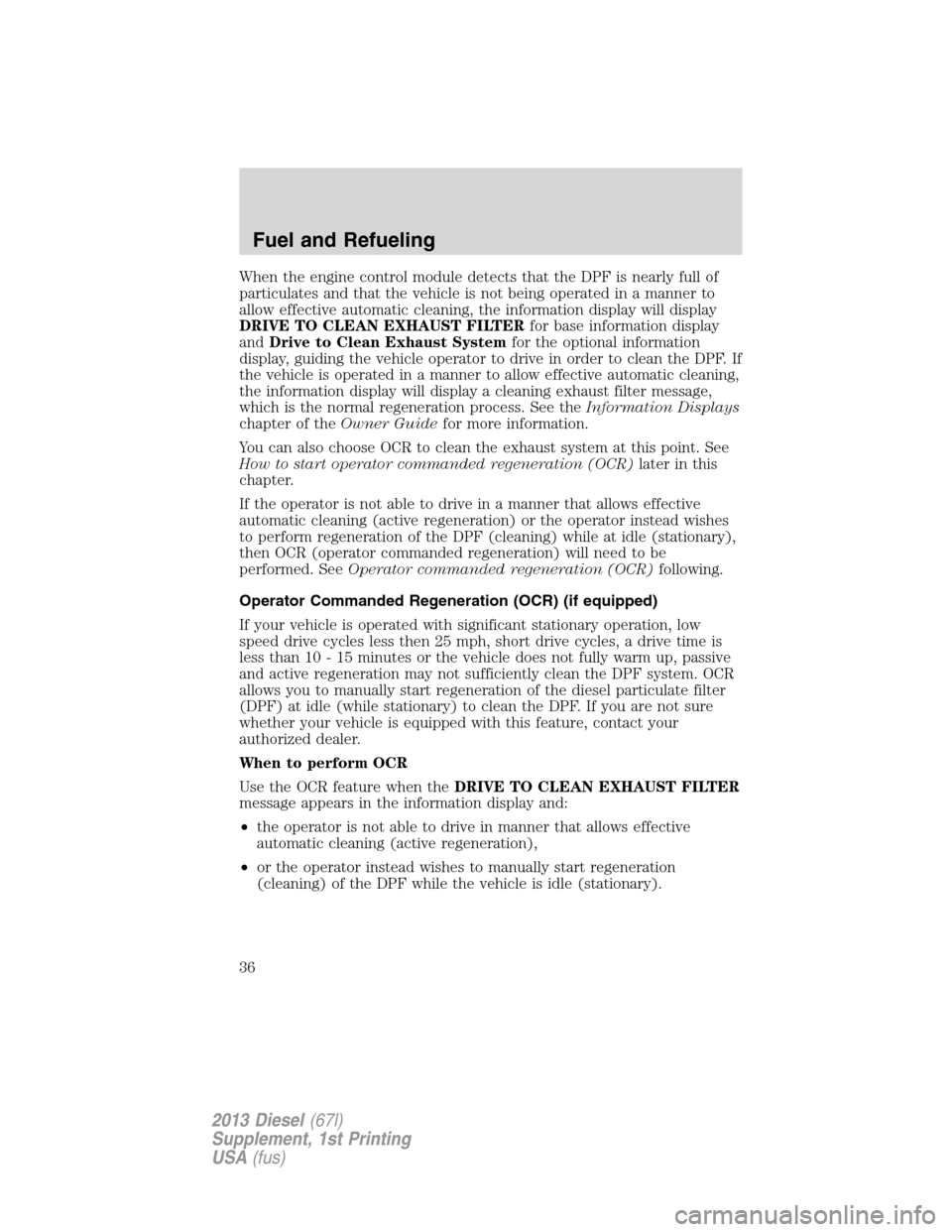 FORD SUPER DUTY 2013 3.G Diesel Supplement Manual When the engine control module detects that the DPF is nearly full of
particulates and that the vehicle is not being operated in a manner to
allow effective automatic cleaning, the information display
