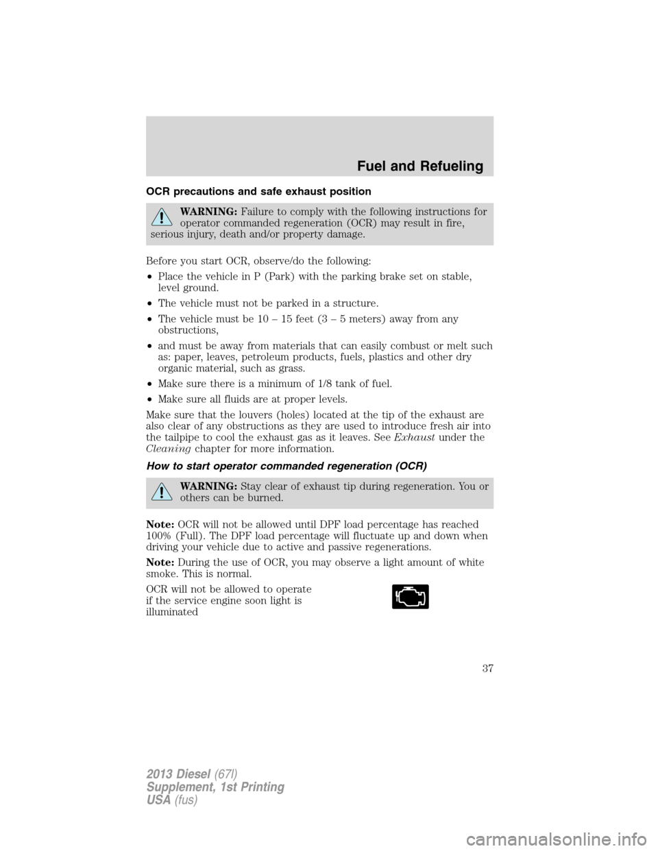 FORD SUPER DUTY 2013 3.G Diesel Supplement Manual OCR precautions and safe exhaust position
WARNING:Failure to comply with the following instructions for
operator commanded regeneration (OCR) may result in fire,
serious injury, death and/or property 