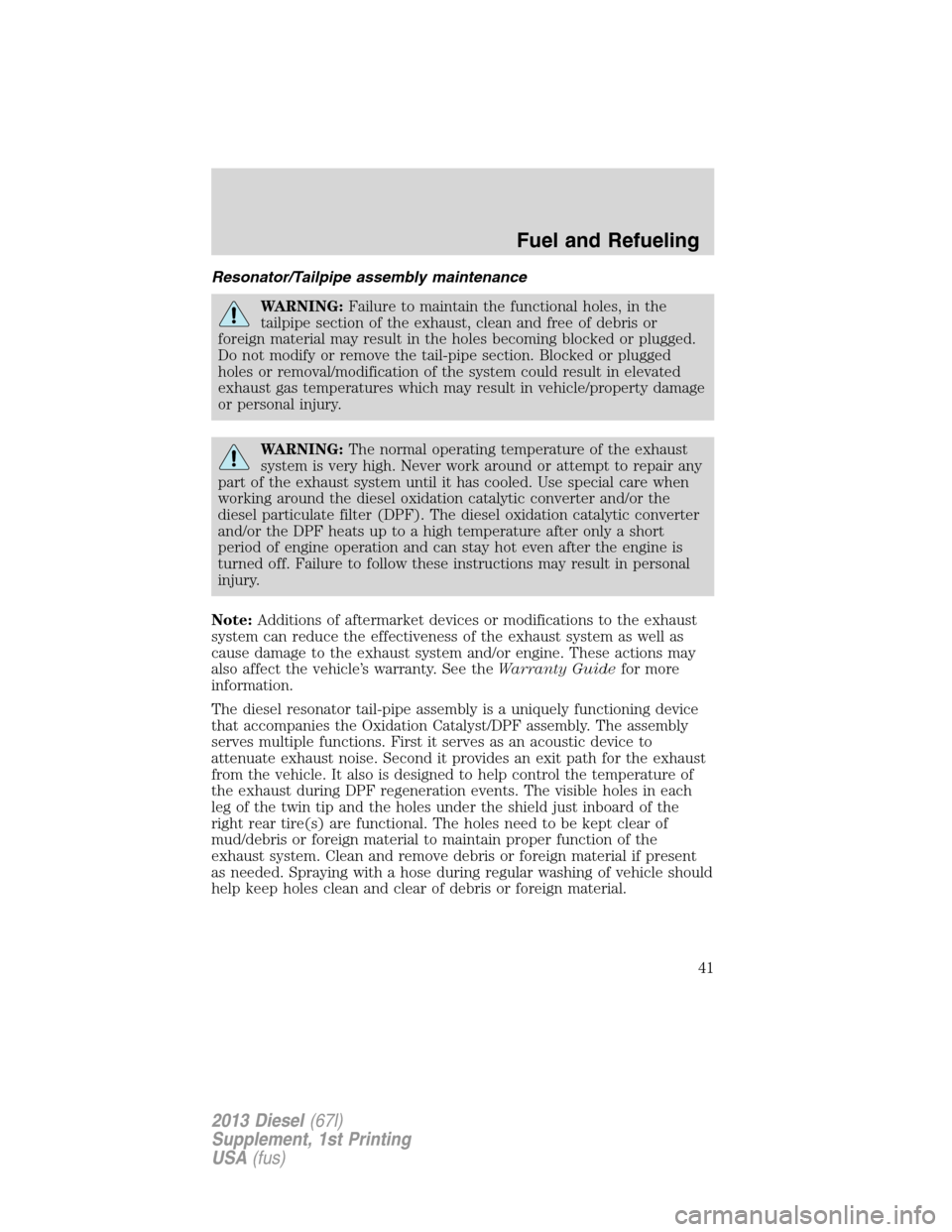 FORD SUPER DUTY 2013 3.G Diesel Supplement Manual Resonator/Tailpipe assembly maintenance
WARNING:Failure to maintain the functional holes, in the
tailpipe section of the exhaust, clean and free of debris or
foreign material may result in the holes b