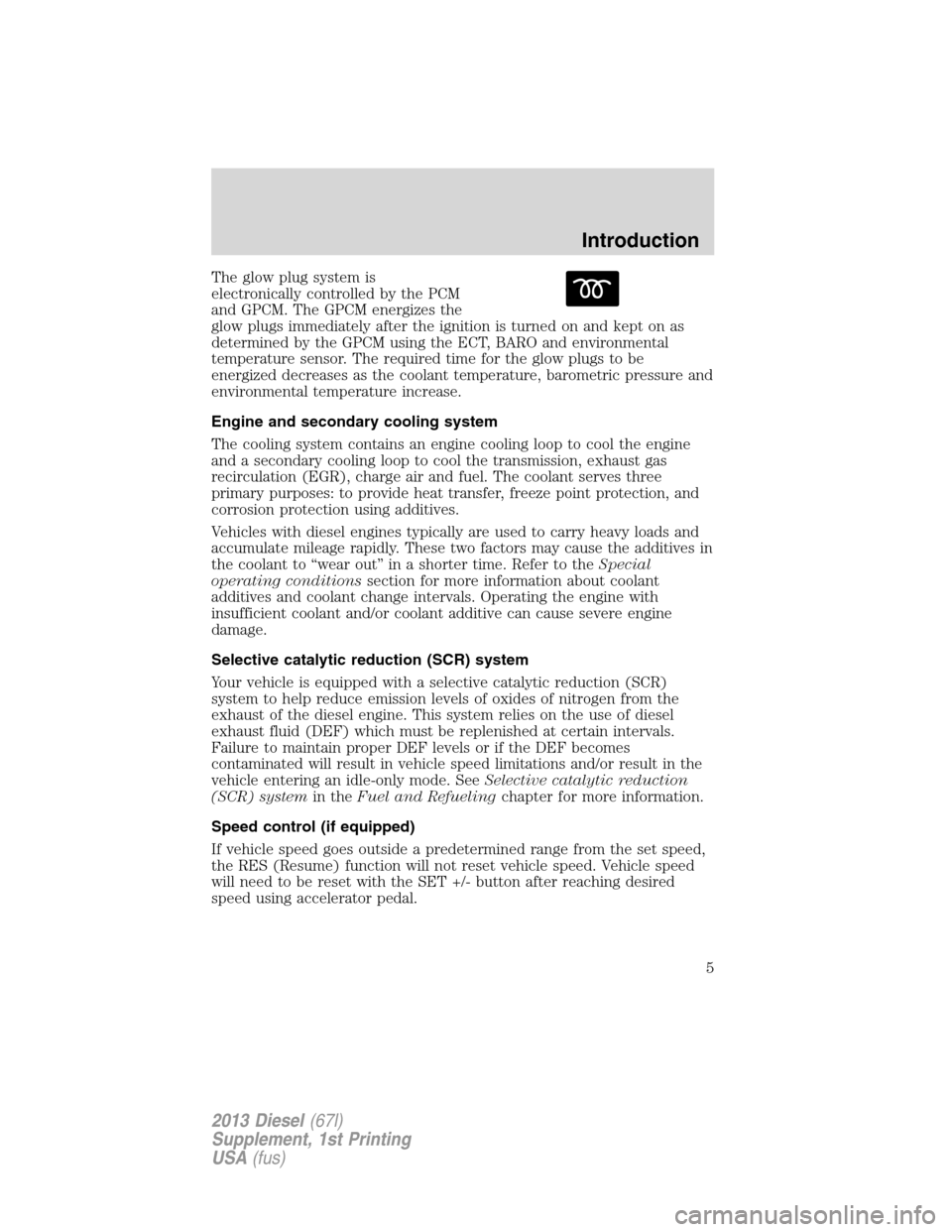 FORD SUPER DUTY 2013 3.G Diesel Supplement Manual The glow plug system is
electronically controlled by the PCM
and GPCM. The GPCM energizes the
glow plugs immediately after the ignition is turned on and kept on as
determined by the GPCM using the ECT