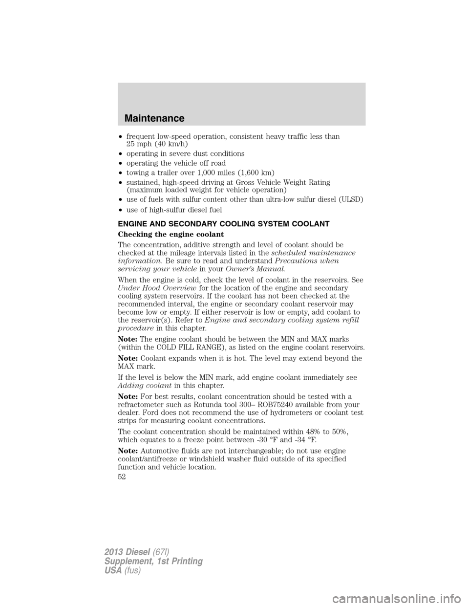 FORD SUPER DUTY 2013 3.G Diesel Supplement Manual •frequent low-speed operation, consistent heavy traffic less than
25 mph (40 km/h)
•operating in severe dust conditions
•operating the vehicle off road
•towing a trailer over 1,000 miles (1,60