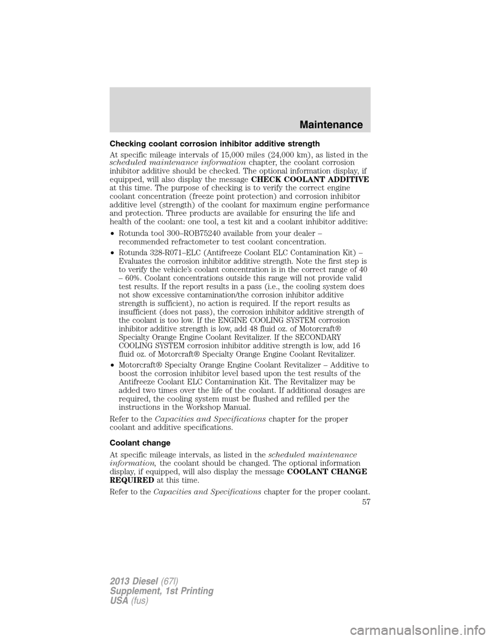 FORD SUPER DUTY 2013 3.G Diesel Supplement Manual Checking coolant corrosion inhibitor additive strength
At specific mileage intervals of 15,000 miles (24,000 km), as listed in the
scheduled maintenance informationchapter, the coolant corrosion
inhib