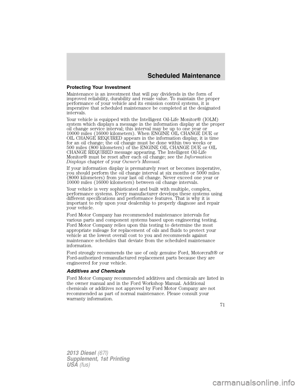 FORD SUPER DUTY 2013 3.G Diesel Supplement Manual Protecting Your Investment
Maintenance is an investment that will pay dividends in the form of
improved reliability, durability and resale value. To maintain the proper
performance of your vehicle and