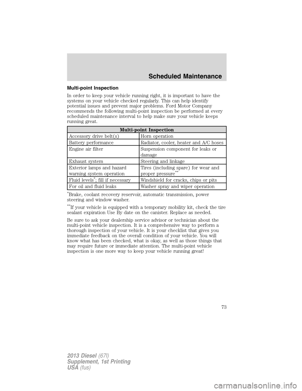 FORD SUPER DUTY 2013 3.G Diesel Supplement Manual Multi-point Inspection
In order to keep your vehicle running right, it is important to have the
systems on your vehicle checked regularly. This can help identify
potential issues and prevent major pro