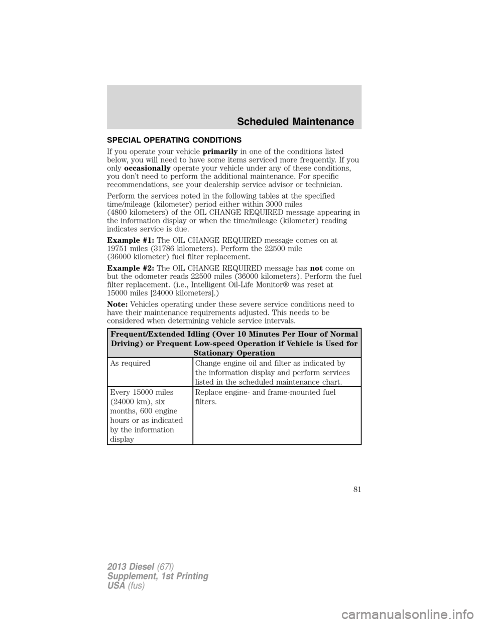 FORD SUPER DUTY 2013 3.G Diesel Supplement Manual SPECIAL OPERATING CONDITIONS
If you operate your vehicleprimarilyin one of the conditions listed
below, you will need to have some items serviced more frequently. If you
onlyoccasionallyoperate your v