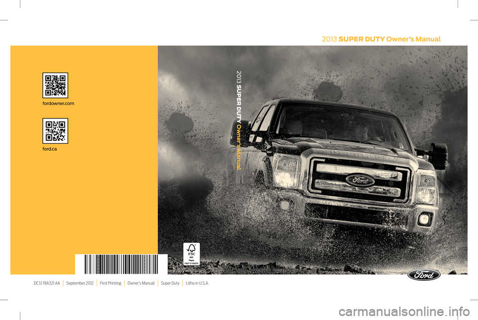 FORD SUPER DUTY 2013 3.G Owners Manual 2013 SUPER DUTY Owner’s Manual
DC3J 19A321 AA | September 2012 | First Printing | Owner’s Manual | Super Duty | Litho in U.S.A.
ford.ca
fordowner.com
2013 SUPER DUTY Owner’s FORD SUPER DUTY 2013 3.G Owners Manual 2013 SUPER DUTY Owner’s Manual
DC3J 19A321 AA | September 2012 | First Printing | Owner’s Manual | Super Duty | Litho in U.S.A.
ford.ca
fordowner.com
2013 SUPER DUTY Owner’s