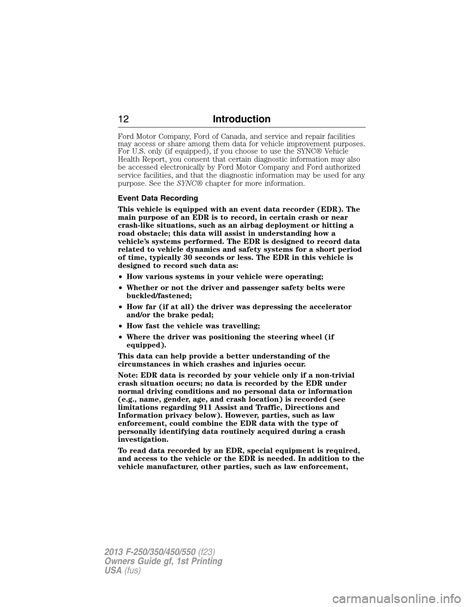 FORD SUPER DUTY 2013 3.G Owners Manual Ford Motor Company, Ford of Canada, and service and repair facilities
may access or share among them data for vehicle improvement purposes.
For U.S. only (if equipped), if you choose to use the SYNC®