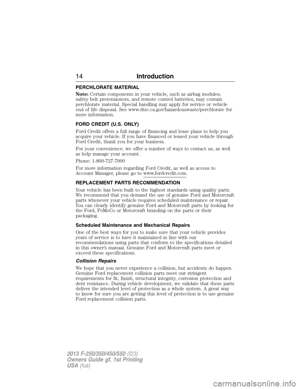FORD SUPER DUTY 2013 3.G User Guide PERCHLORATE MATERIAL
Note:Certain components in your vehicle, such as airbag modules,
safety belt pretensioners, and remote control batteries, may contain
perchlorate material. Special handling may ap FORD SUPER DUTY 2013 3.G User Guide PERCHLORATE MATERIAL
Note:Certain components in your vehicle, such as airbag modules,
safety belt pretensioners, and remote control batteries, may contain
perchlorate material. Special handling may ap