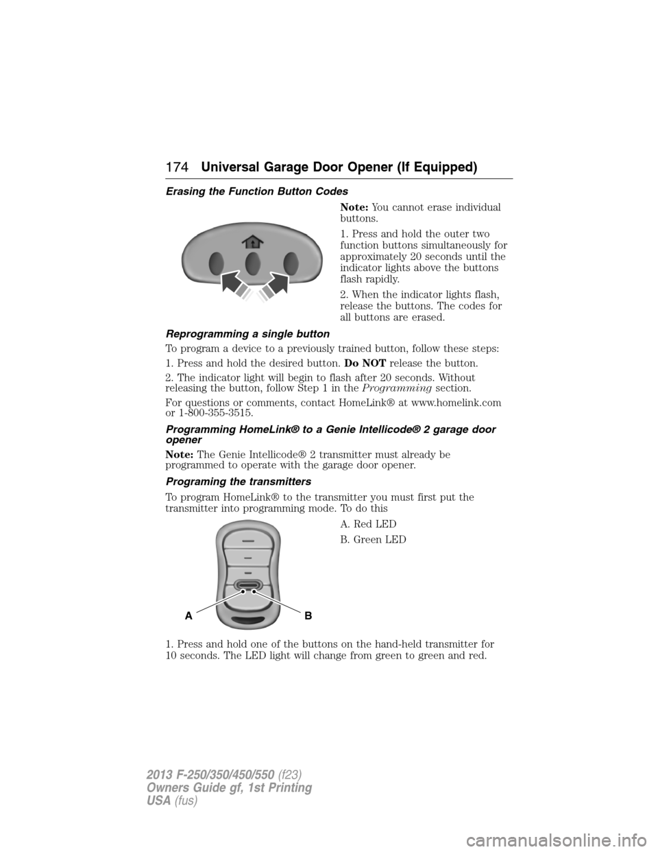 FORD SUPER DUTY 2013 3.G Owners Manual Erasing the Function Button Codes
Note:You cannot erase individual
buttons.
1. Press and hold the outer two
function buttons simultaneously for
approximately 20 seconds until the
indicator lights abov