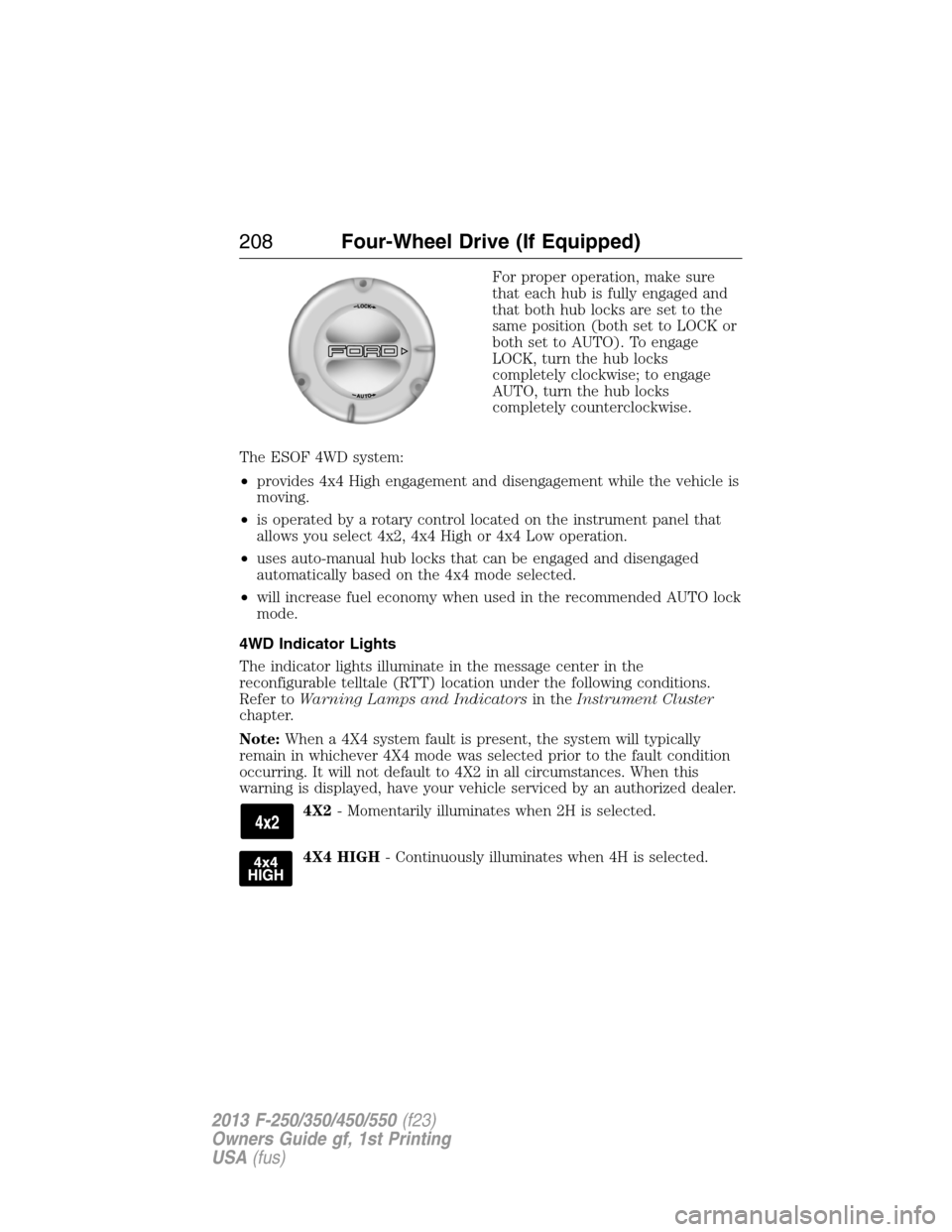 FORD SUPER DUTY 2013 3.G Owners Manual For proper operation, make sure
that each hub is fully engaged and
that both hub locks are set to the
same position (both set to LOCK or
both set to AUTO). To engage
LOCK, turn the hub locks
completel