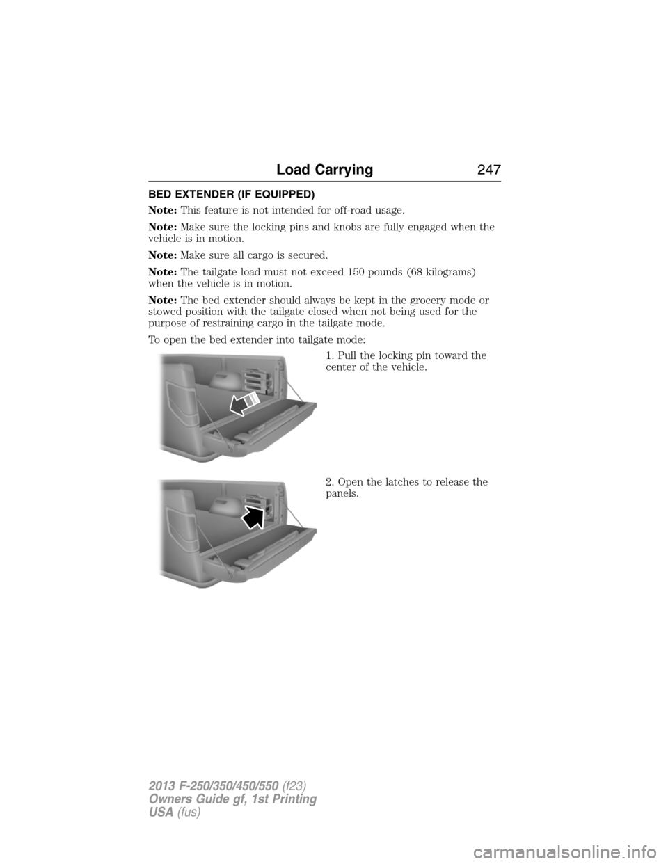 FORD SUPER DUTY 2013 3.G Owners Manual BED EXTENDER (IF EQUIPPED)
Note:This feature is not intended for off-road usage.
Note:Make sure the locking pins and knobs are fully engaged when the
vehicle is in motion.
Note:Make sure all cargo is 