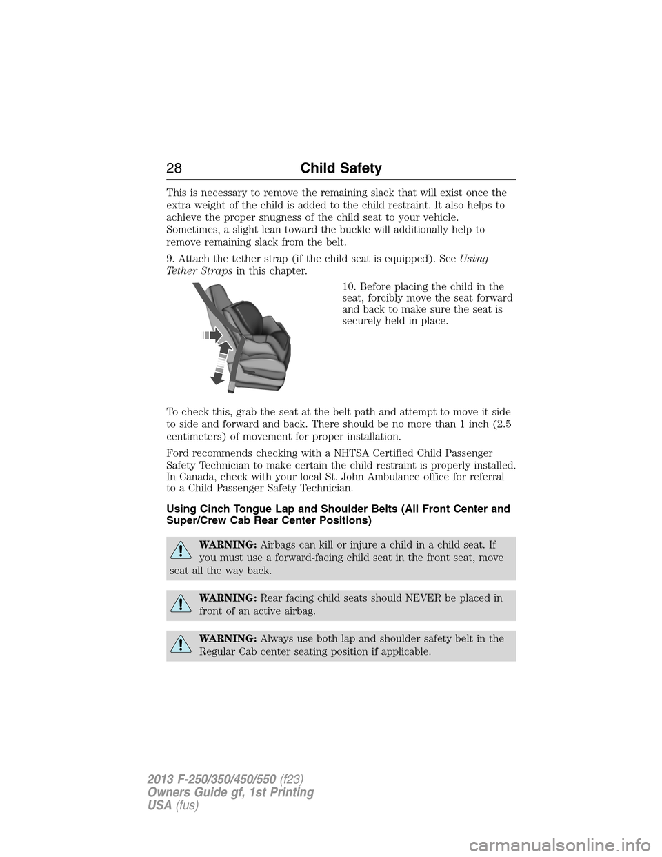 FORD SUPER DUTY 2013 3.G Owners Manual This is necessary to remove the remaining slack that will exist once the
extra weight of the child is added to the child restraint. It also helps to
achieve the proper snugness of the child seat to yo