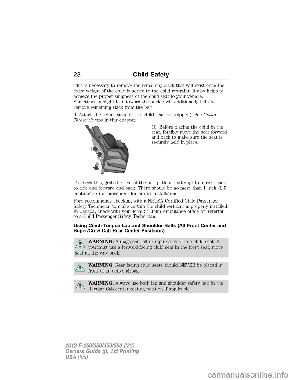 FORD SUPER DUTY 2013 3.G Owners Manual This is necessary to remove the remaining slack that will exist once the
extra weight of the child is added to the child restraint. It also helps to
achieve the proper snugness of the child seat to yo FORD SUPER DUTY 2013 3.G Owners Manual This is necessary to remove the remaining slack that will exist once the
extra weight of the child is added to the child restraint. It also helps to
achieve the proper snugness of the child seat to yo