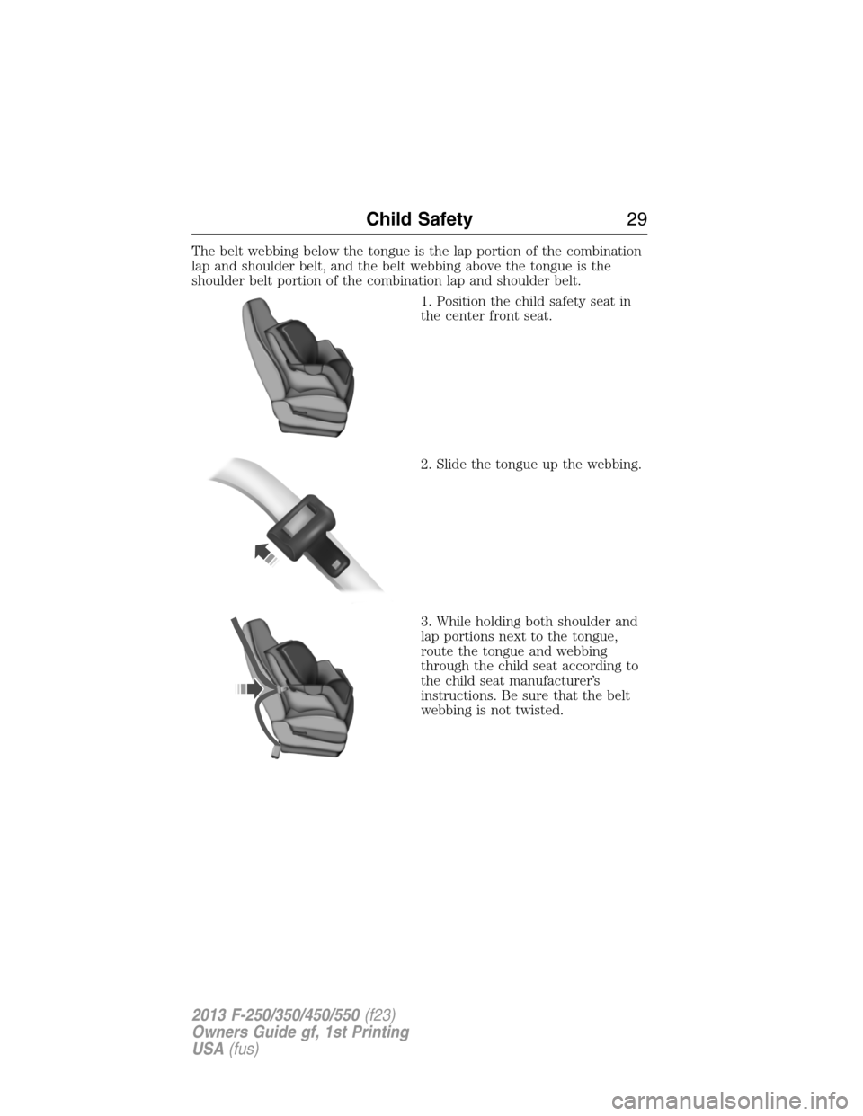 FORD SUPER DUTY 2013 3.G Owners Manual The belt webbing below the tongue is the lap portion of the combination
lap and shoulder belt, and the belt webbing above the tongue is the
shoulder belt portion of the combination lap and shoulder be FORD SUPER DUTY 2013 3.G Owners Manual The belt webbing below the tongue is the lap portion of the combination
lap and shoulder belt, and the belt webbing above the tongue is the
shoulder belt portion of the combination lap and shoulder be