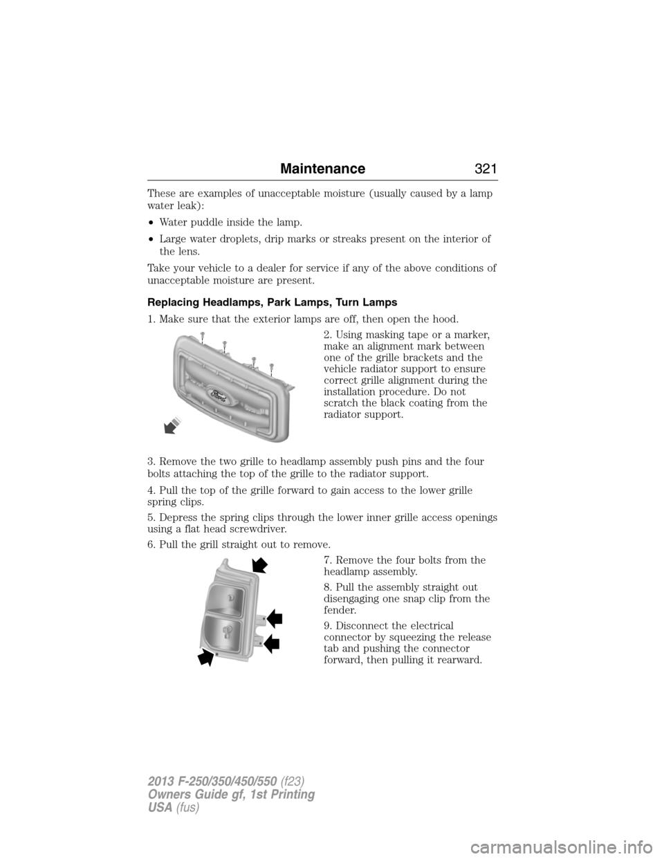 FORD SUPER DUTY 2013 3.G Owners Manual These are examples of unacceptable moisture (usually caused by a lamp
water leak):
•Water puddle inside the lamp.
•Large water droplets, drip marks or streaks present on the interior of
the lens.
