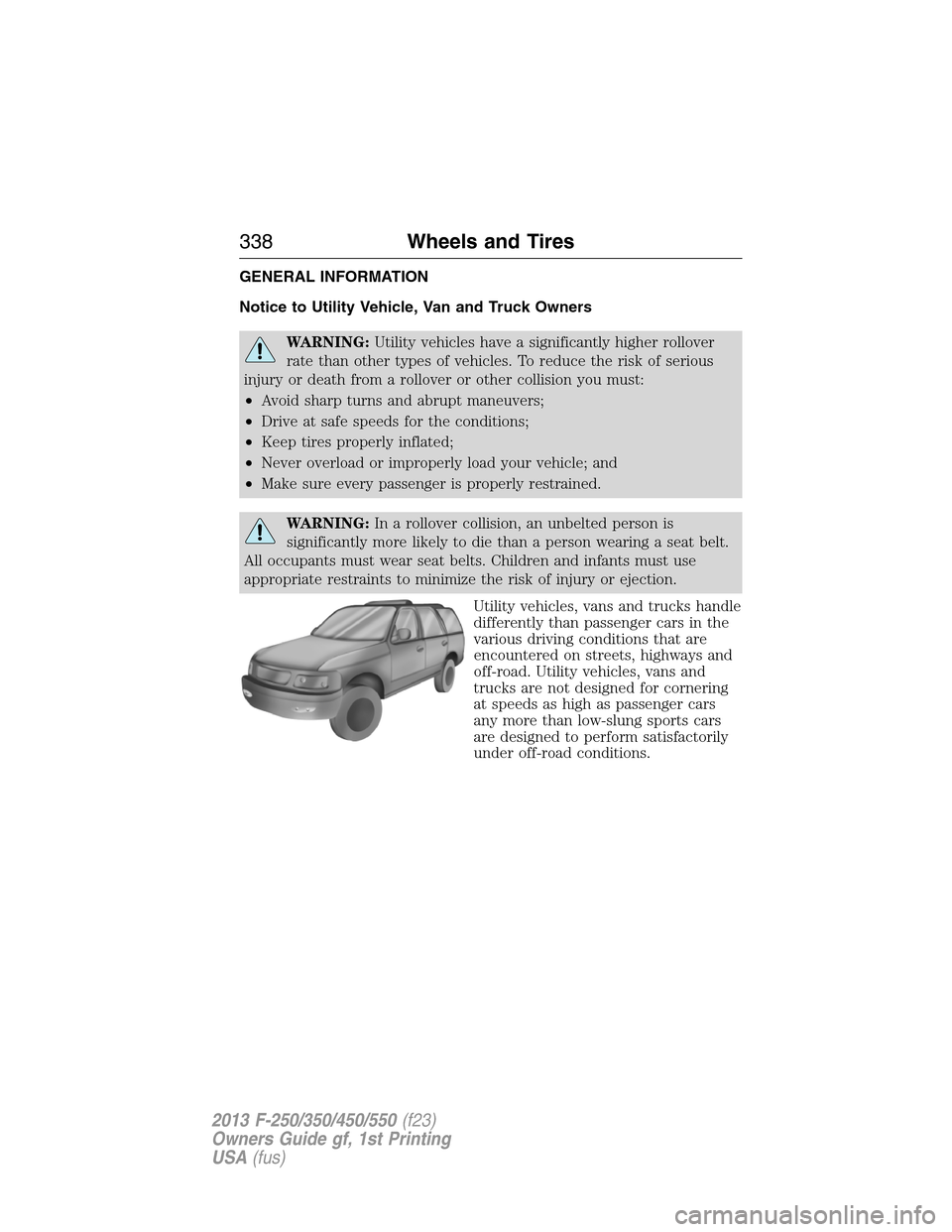 FORD SUPER DUTY 2013 3.G Owners Manual GENERAL INFORMATION
Notice to Utility Vehicle, Van and Truck Owners
WARNING:Utility vehicles have a significantly higher rollover
rate than other types of vehicles. To reduce the risk of serious
injur