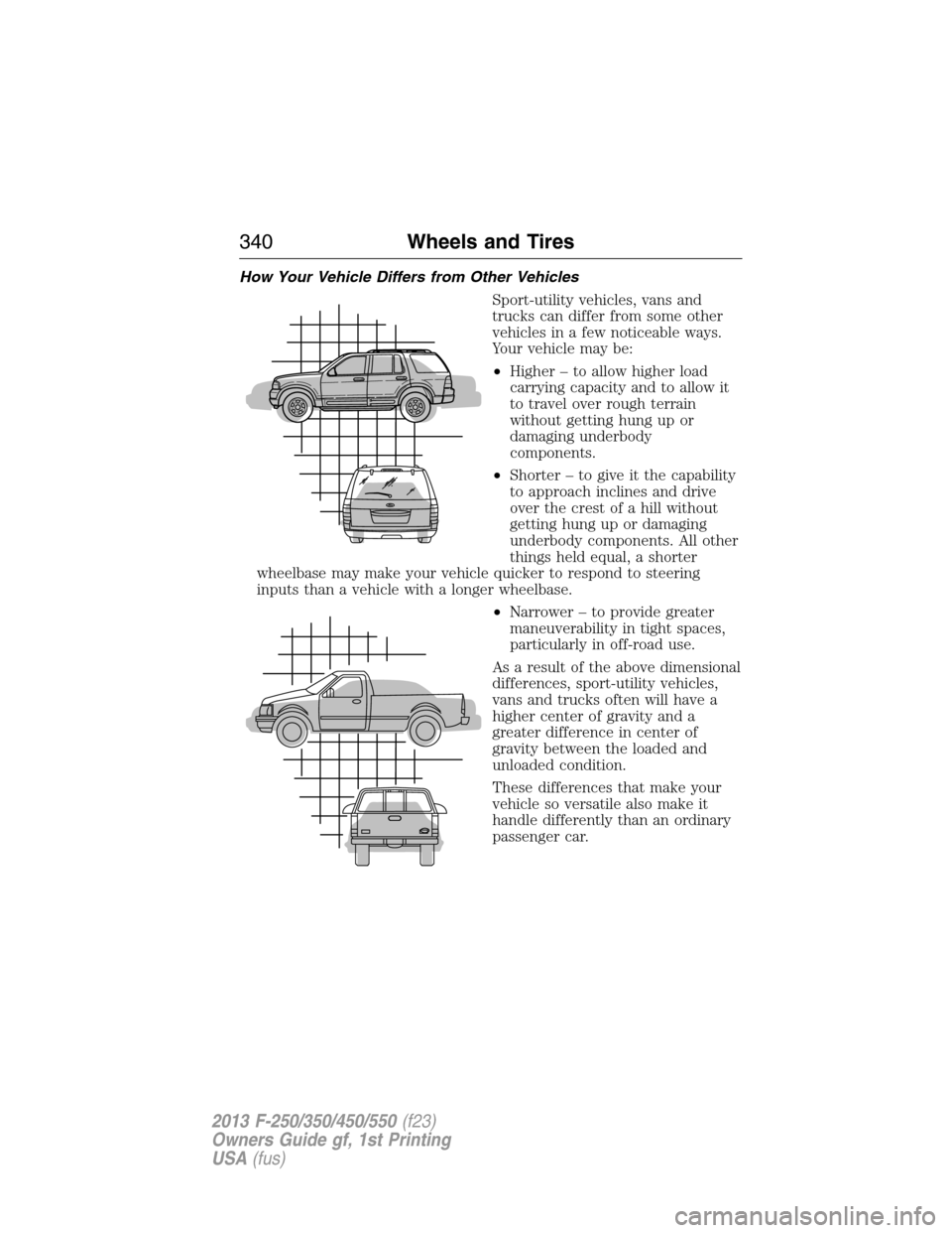 FORD SUPER DUTY 2013 3.G Owners Manual How Your Vehicle Differs from Other Vehicles
Sport-utility vehicles, vans and
trucks can differ from some other
vehicles in a few noticeable ways.
Your vehicle may be:
•Higher – to allow higher lo