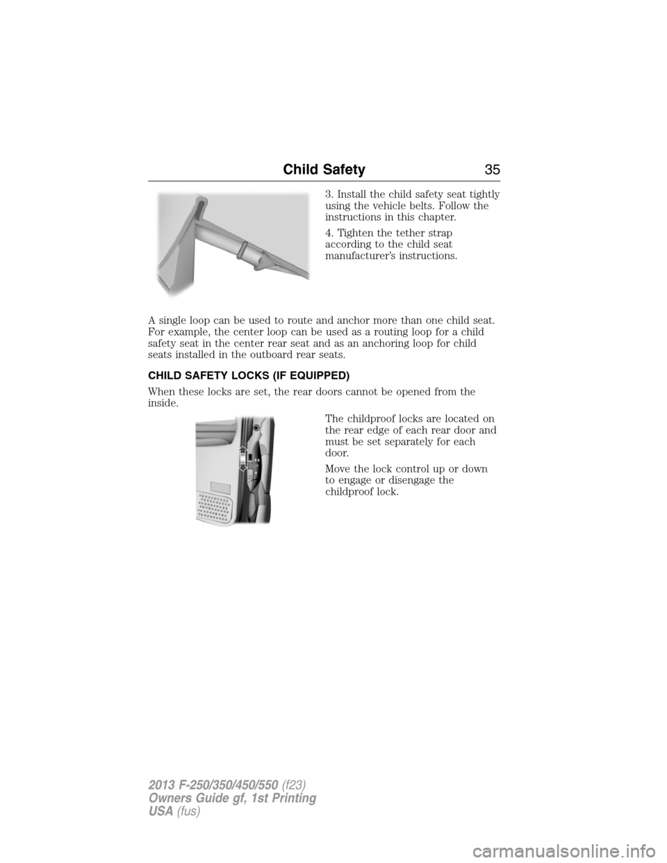 FORD SUPER DUTY 2013 3.G Owners Guide 3. Install the child safety seat tightly
using the vehicle belts. Follow the
instructions in this chapter.
4. Tighten the tether strap
according to the child seat
manufacturer’s instructions.
A sing FORD SUPER DUTY 2013 3.G Owners Guide 3. Install the child safety seat tightly
using the vehicle belts. Follow the
instructions in this chapter.
4. Tighten the tether strap
according to the child seat
manufacturer’s instructions.
A sing