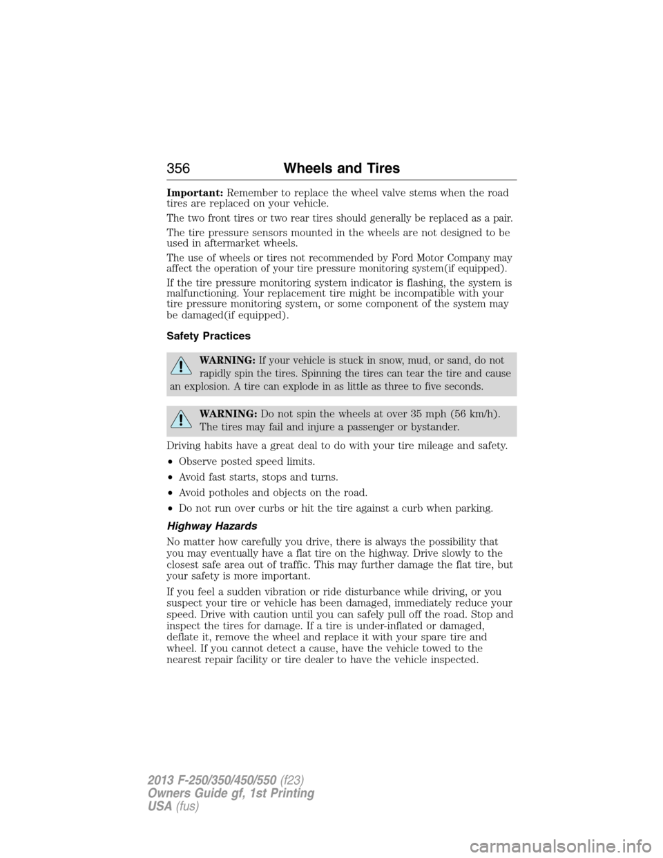 FORD SUPER DUTY 2013 3.G Owners Manual Important:Remember to replace the wheel valve stems when the road
tires are replaced on your vehicle.
The two front tires or two rear tires should generally be replaced as a pair.
The tire pressure se