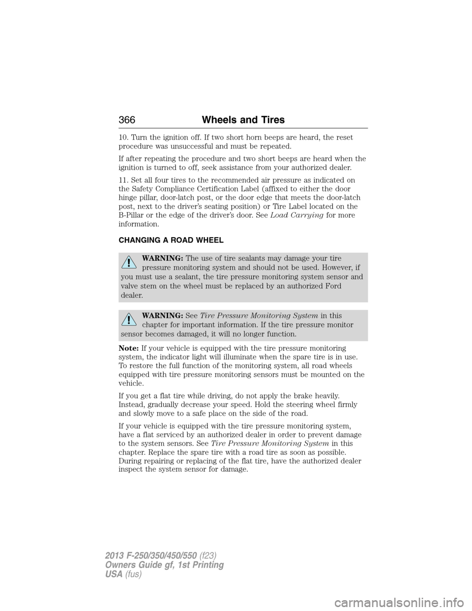FORD SUPER DUTY 2013 3.G Owners Manual 10. Turn the ignition off. If two short horn beeps are heard, the reset
procedure was unsuccessful and must be repeated.
If after repeating the procedure and two short beeps are heard when the
ignitio