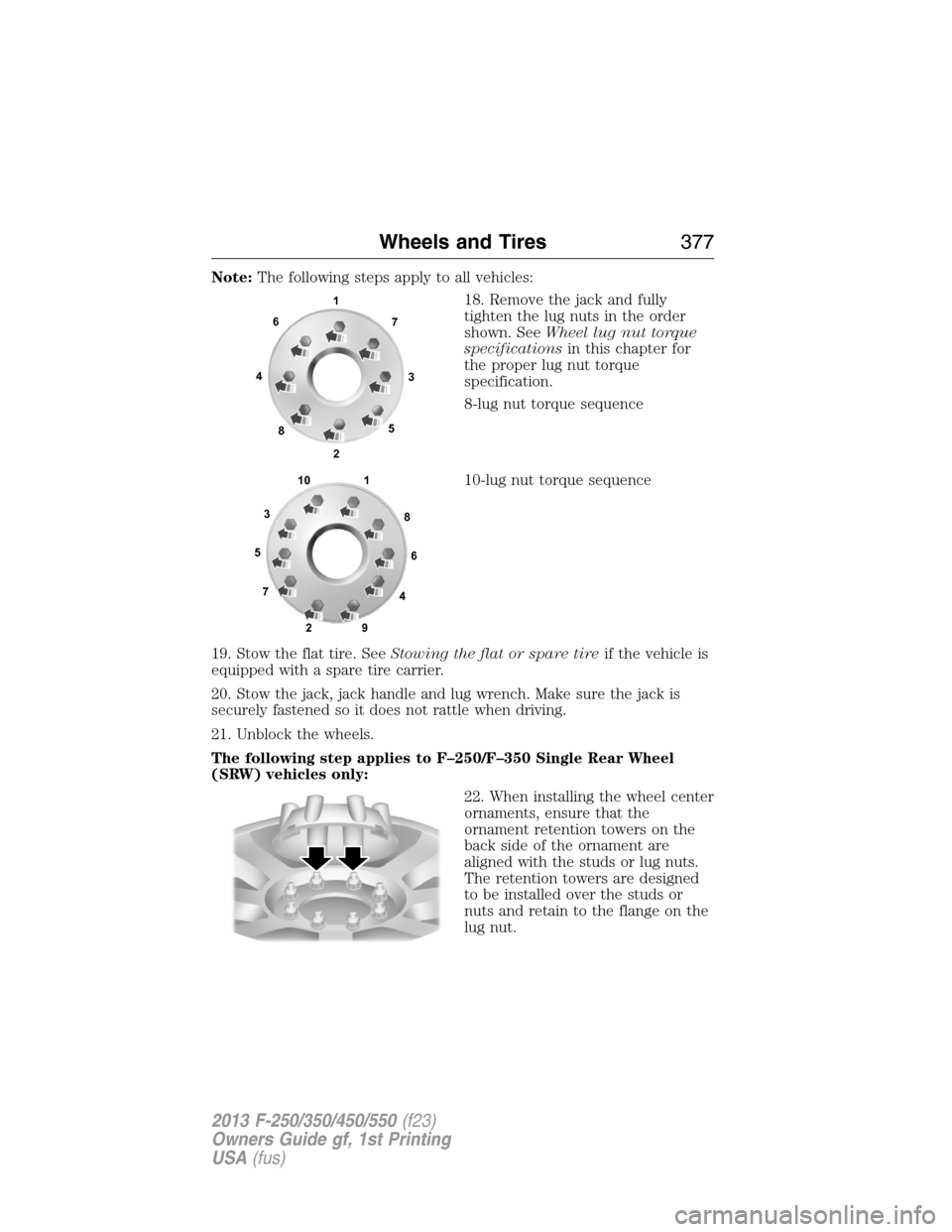 FORD SUPER DUTY 2013 3.G Owners Manual Note:The following steps apply to all vehicles:
18. Remove the jack and fully
tighten the lug nuts in the order
shown. SeeWheel lug nut torque
specificationsin this chapter for
the proper lug nut torq