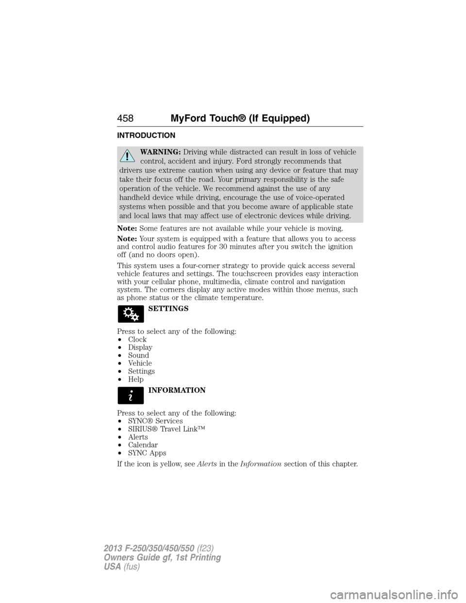FORD SUPER DUTY 2013 3.G Owners Manual INTRODUCTION
WARNING:Driving while distracted can result in loss of vehicle
control, accident and injury. Ford strongly recommends that
drivers use extreme caution when using any device or feature tha
