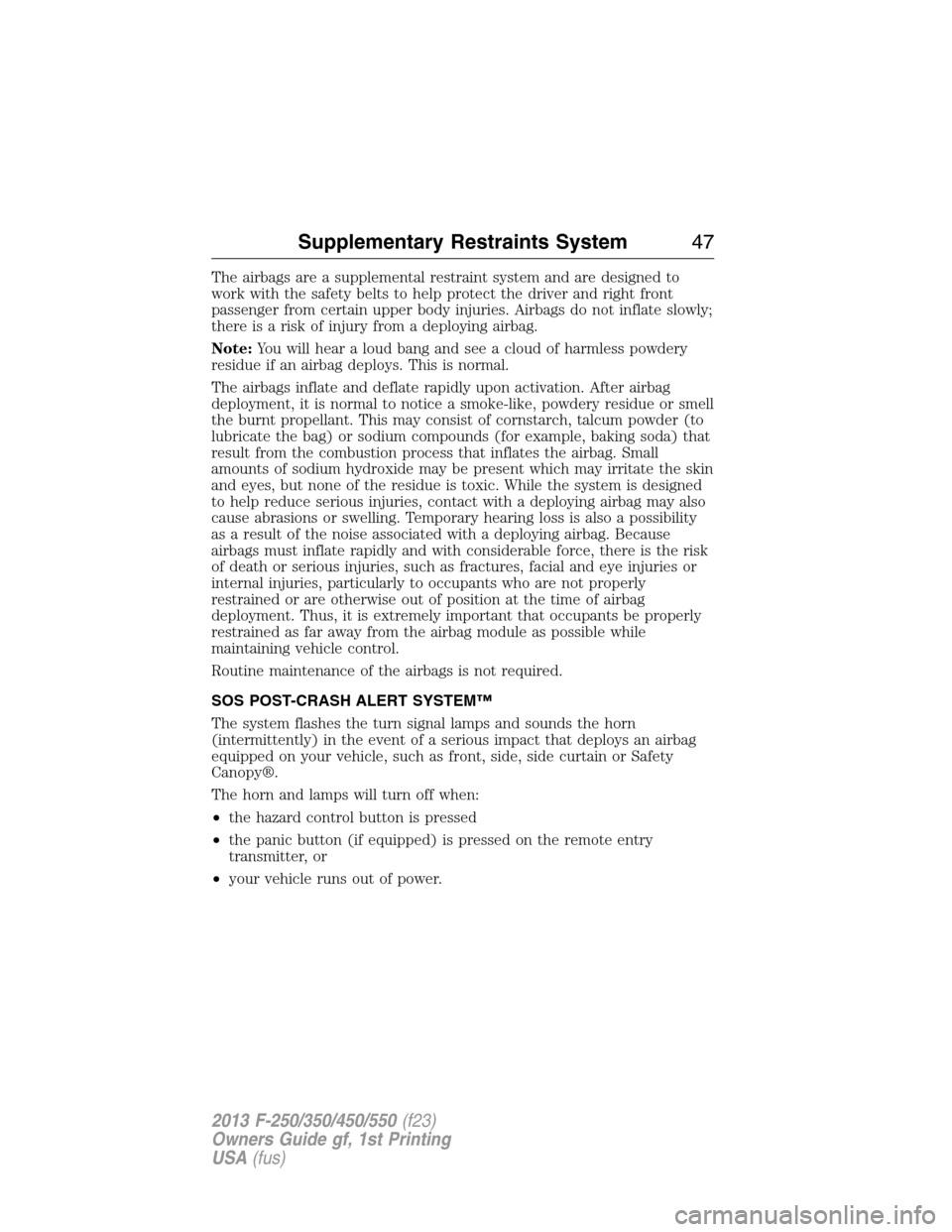 FORD SUPER DUTY 2013 3.G Service Manual The airbags are a supplemental restraint system and are designed to
work with the safety belts to help protect the driver and right front
passenger from certain upper body injuries. Airbags do not inf FORD SUPER DUTY 2013 3.G Service Manual The airbags are a supplemental restraint system and are designed to
work with the safety belts to help protect the driver and right front
passenger from certain upper body injuries. Airbags do not inf