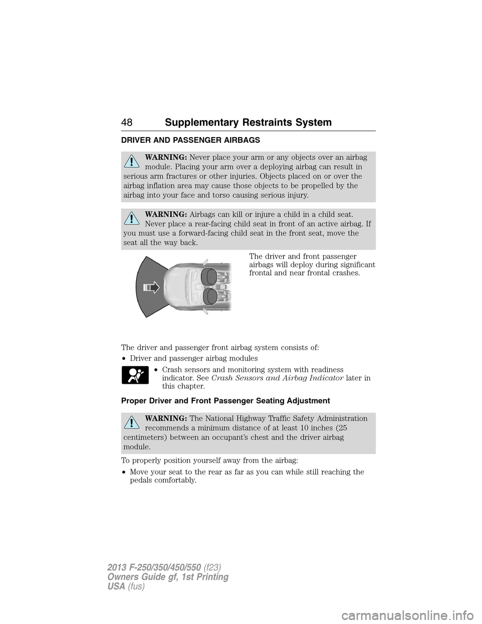 FORD SUPER DUTY 2013 3.G Service Manual DRIVER AND PASSENGER AIRBAGS
WARNING:Never place your arm or any objects over an airbag
module. Placing your arm over a deploying airbag can result in
serious arm fractures or other injuries. Objects FORD SUPER DUTY 2013 3.G Service Manual DRIVER AND PASSENGER AIRBAGS
WARNING:Never place your arm or any objects over an airbag
module. Placing your arm over a deploying airbag can result in
serious arm fractures or other injuries. Objects