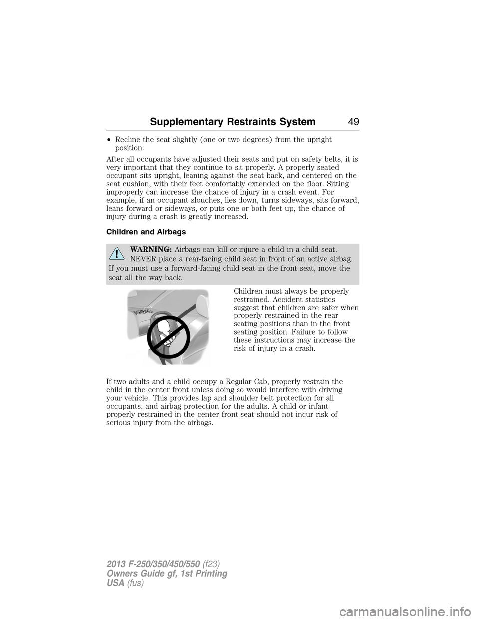 FORD SUPER DUTY 2013 3.G Service Manual •Recline the seat slightly (one or two degrees) from the upright
position.
After all occupants have adjusted their seats and put on safety belts, it is
very important that they continue to sit prope FORD SUPER DUTY 2013 3.G Service Manual •Recline the seat slightly (one or two degrees) from the upright
position.
After all occupants have adjusted their seats and put on safety belts, it is
very important that they continue to sit prope
